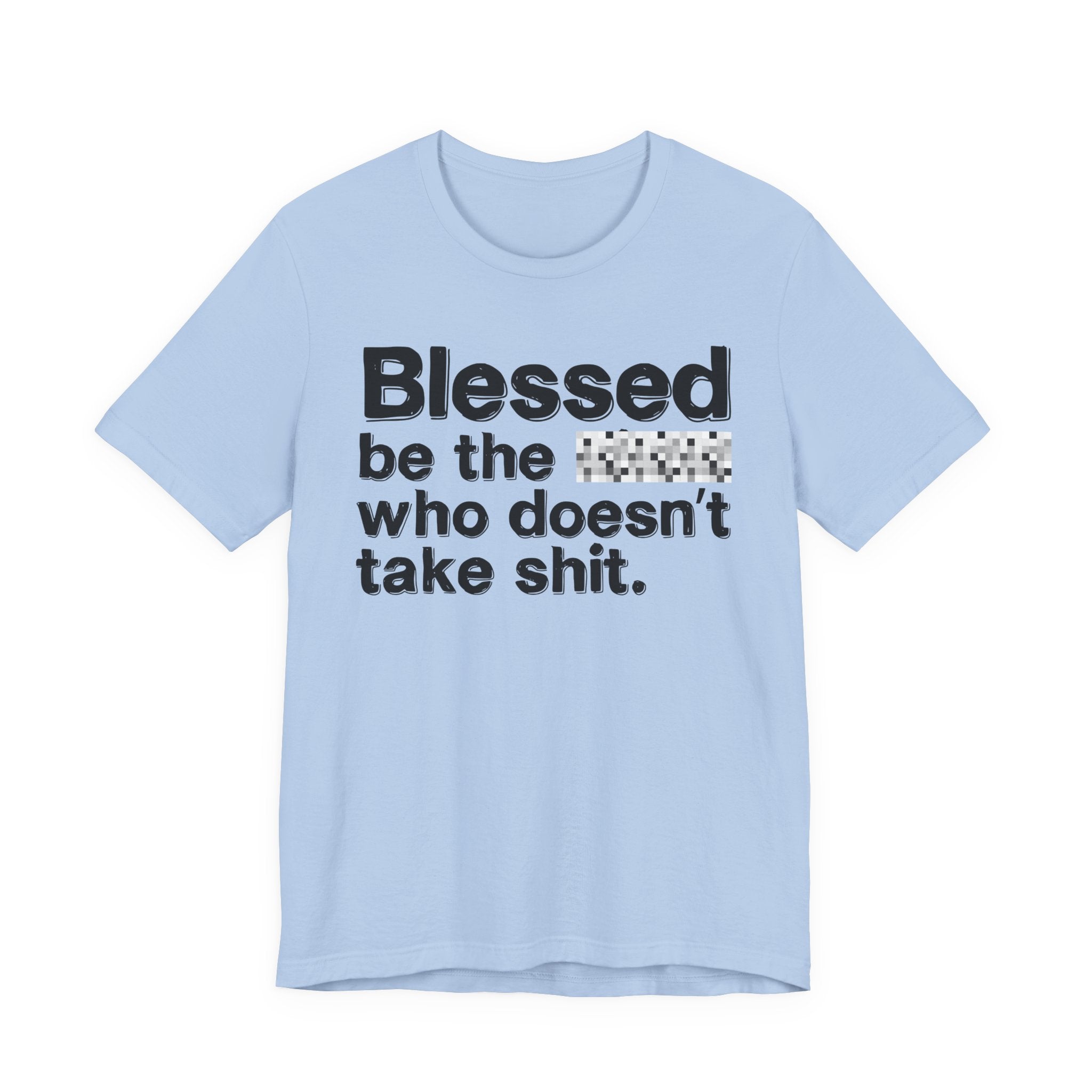 Blessed Be The Bitch Who Doesn't Take Shit — Funny Inspirational T-Shirt