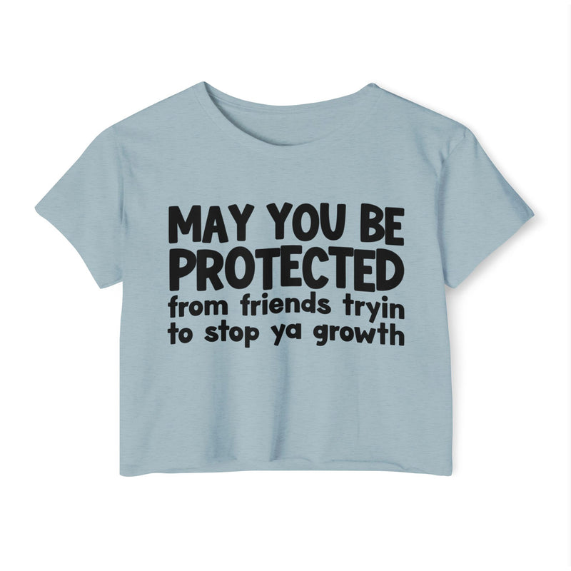 May You Be Protected From Friends Tryin To Stop Ya Growth-Funny Sarcastic Prayer Crop Top