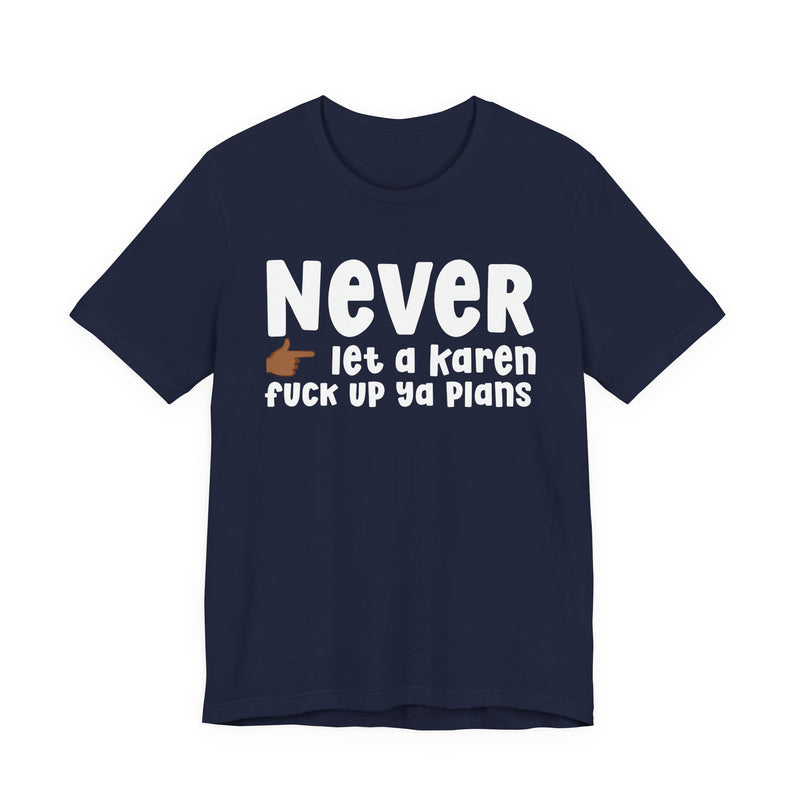 Never Let A Karen Fuck Up Ya Plans — Funny Personal Space T-shirt