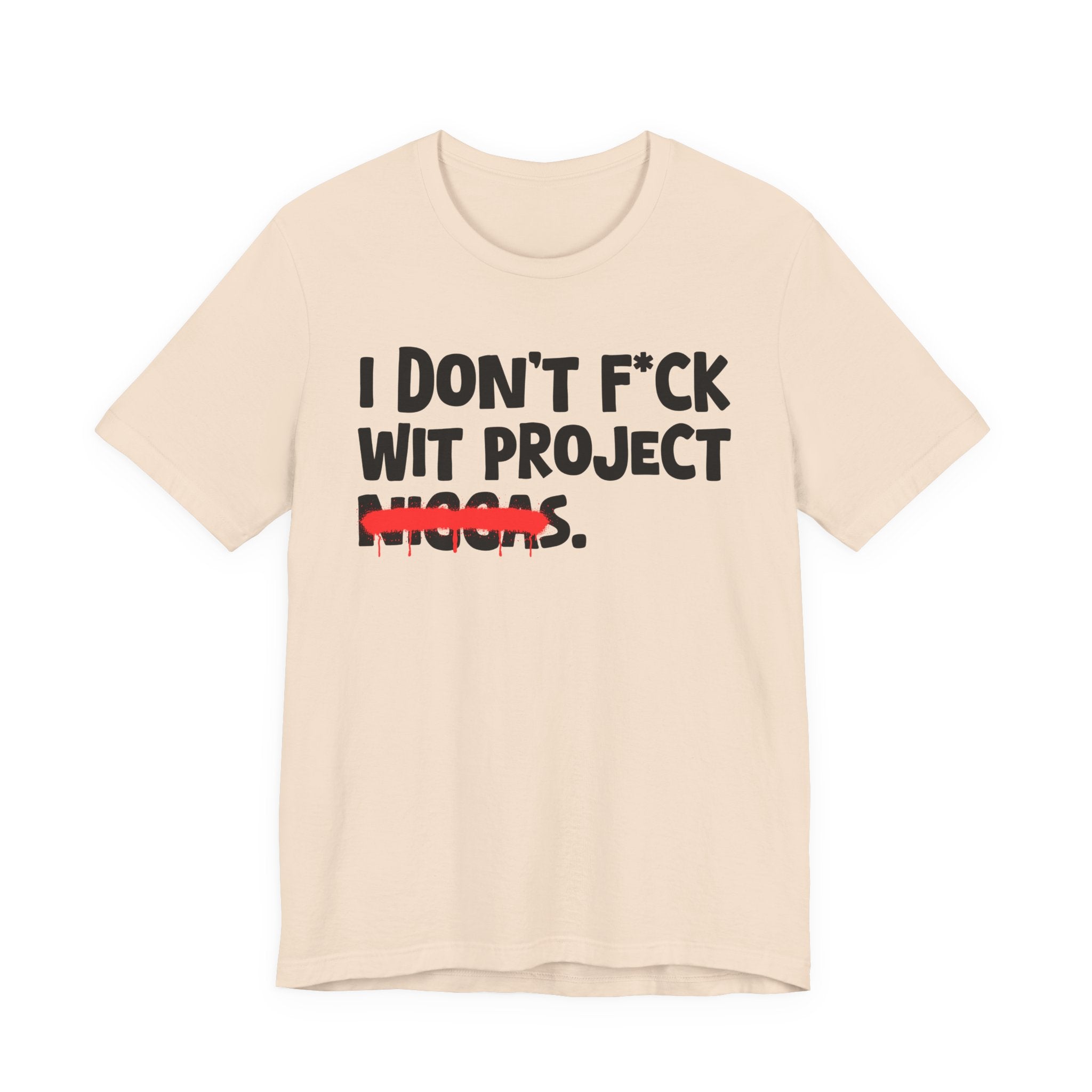I Don't Fuck Wit Project Niggas - Brutally Direct Statement Tee