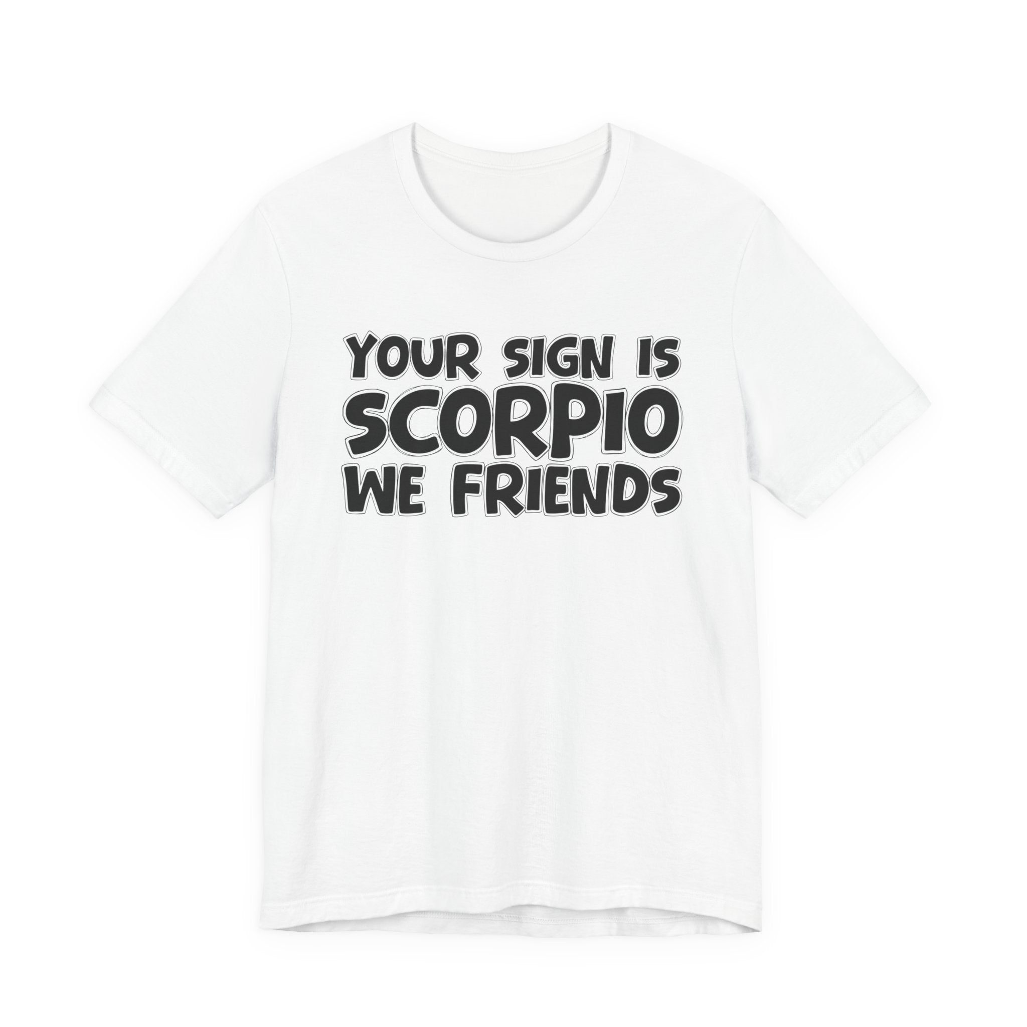 If Your Sign Is SCORPIO We Friends - Fun Astrology Tee for SCORPIOS