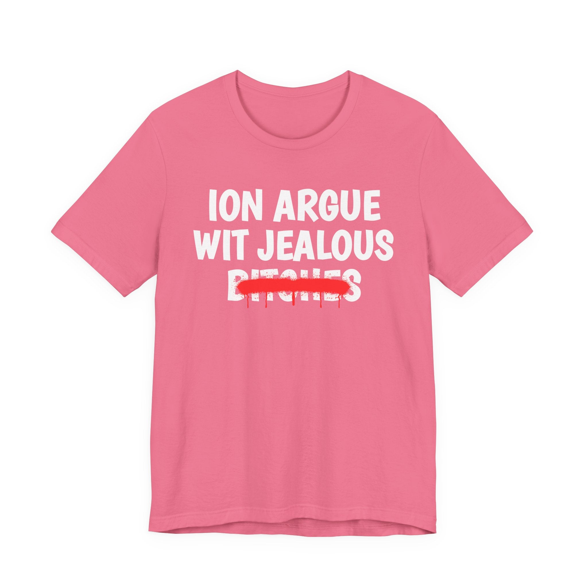 ION (I Don't) Argue Wit Jealous Bitches — Funny Statement T-Shirt