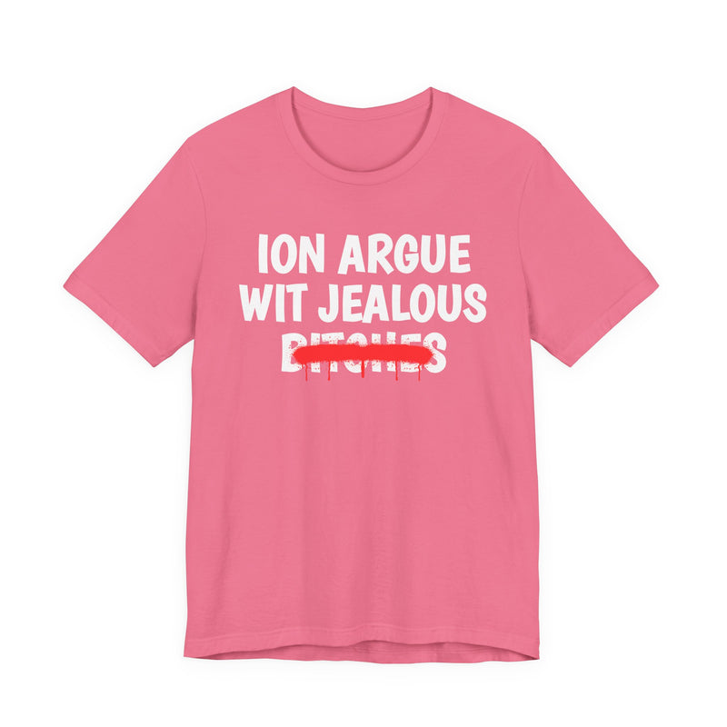 Charity Pink T-shirt with white "ION ARGUE WIT JEALOUS BITCHES" chest print, red spray-paint strike-through across the last line, front flat-lay view.