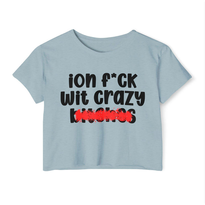 ION (I Don't) FUCK WITH CRAZY BITCHES - Bold Sarcastic Crop Top