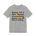 Sunny wit a 95% chance of Somebody Pissin' Me Off This Evening -  Funny Weather Forecast T-Shirt