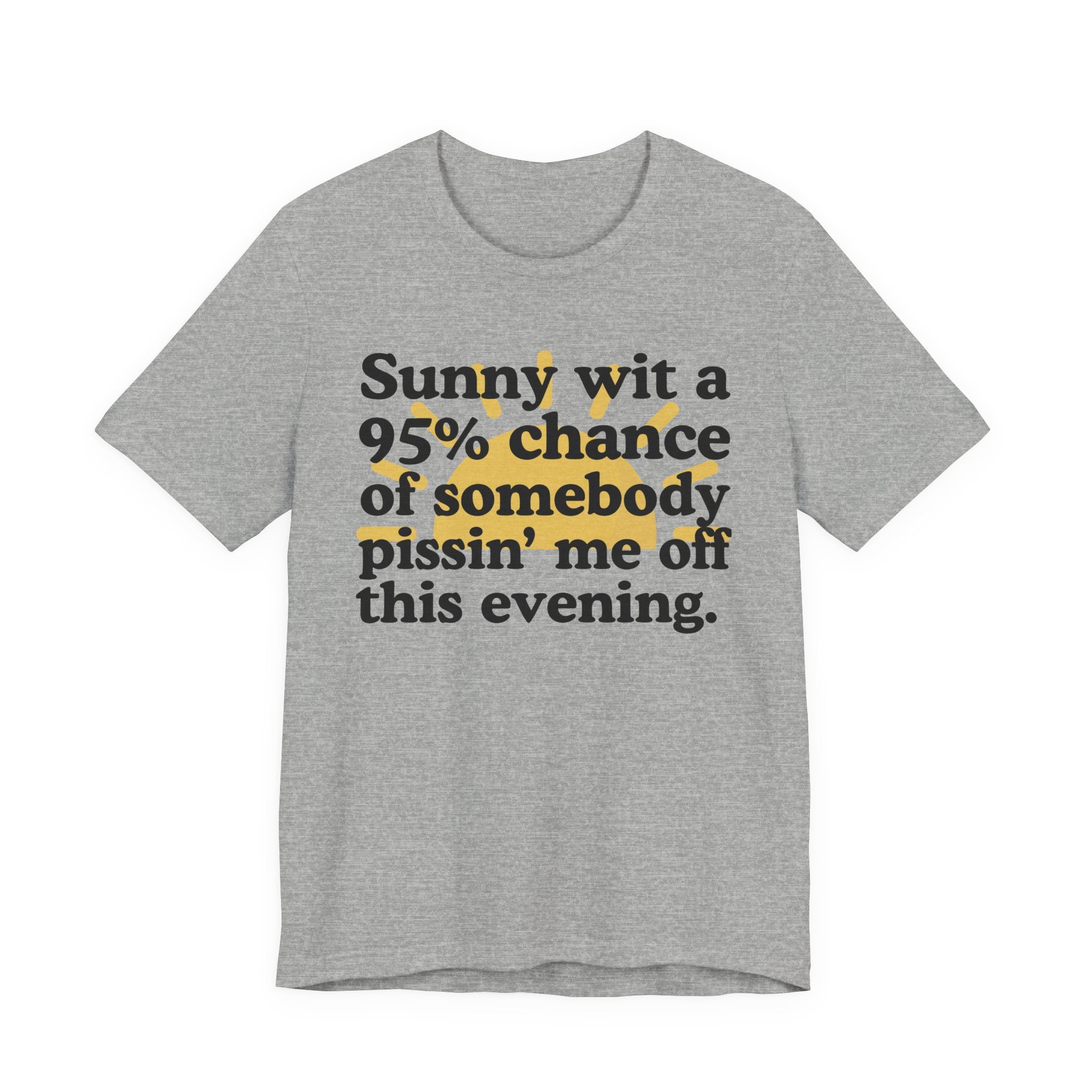 Sunny wit a 95% chance of Somebody Pissin' Me Off This Evening -  Funny Weather Forecast T-Shirt