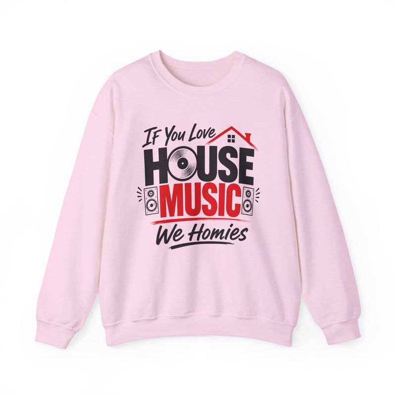 If You Love House Music We Homies — House Music Lovers Sweatshirt