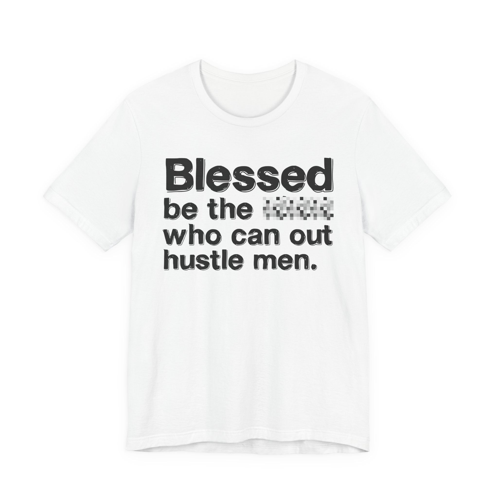 Blessed Be The Bitch Who Can Out Hustle Men — Funny Inspirational T-Shirt