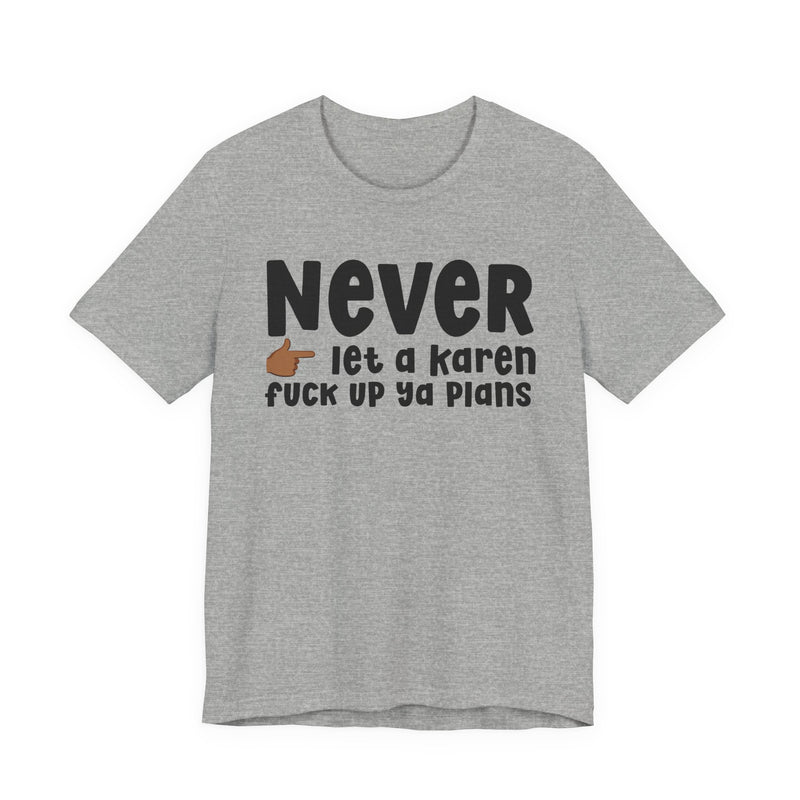 Never Let A Karen Fuck Up Ya Plans — Funny Personal Space T-shirt