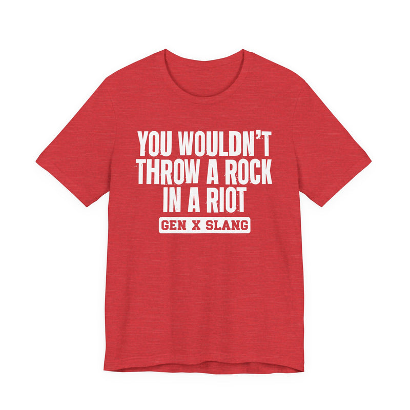 Gen X Slang T-Shirt — You Wouldn't Throw A Rock In A Riot — Retro Humor T-Shirt