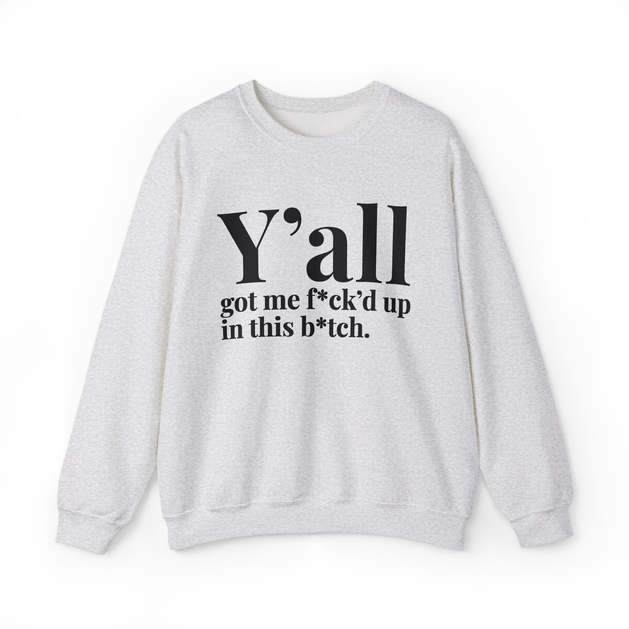 Y'all Got Me Fuck'd Up In This Bitch -  Sweatshirt