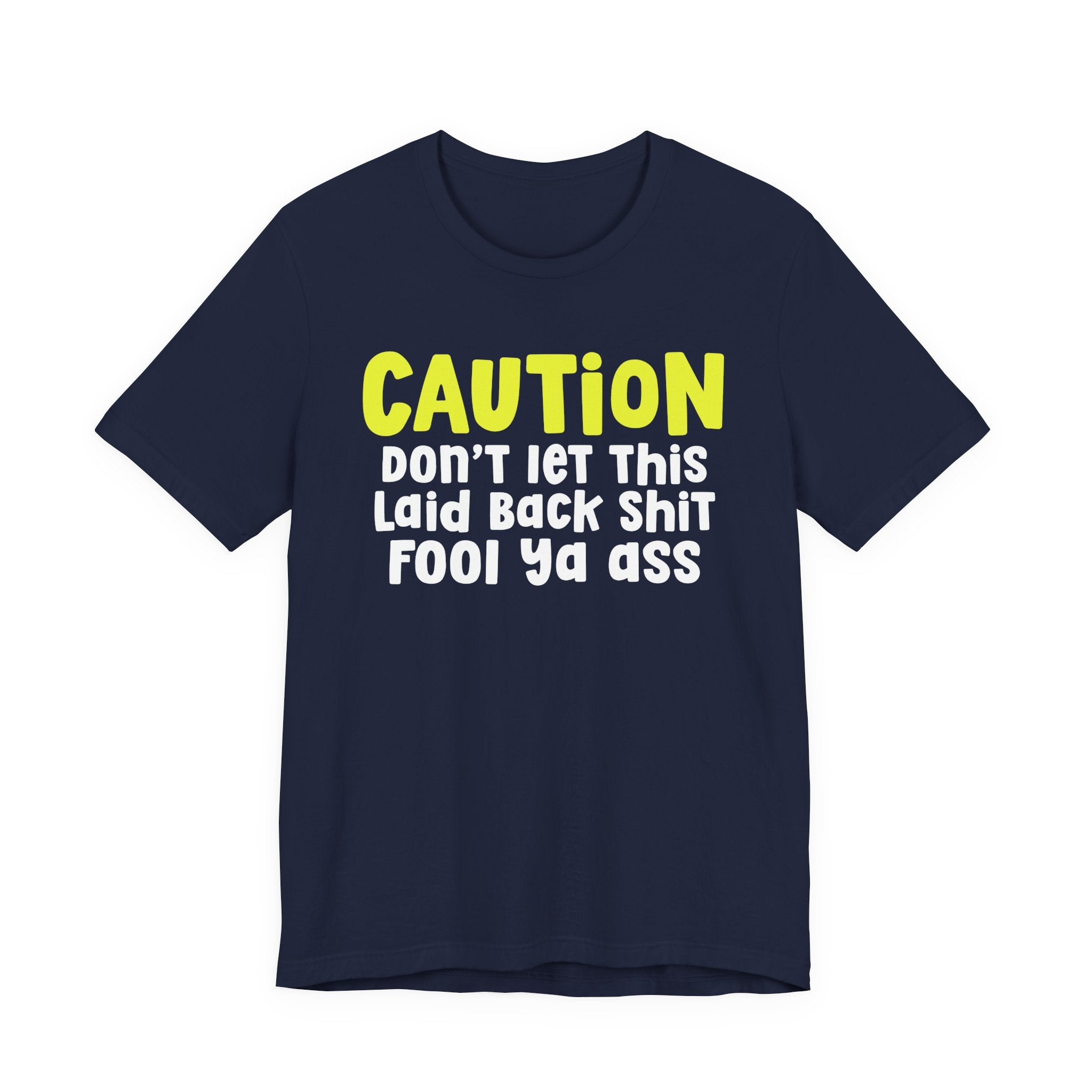 Caution Don't Let This Laid Back Shit Fool Ya Ass — Bold Caution Statement T-shirt