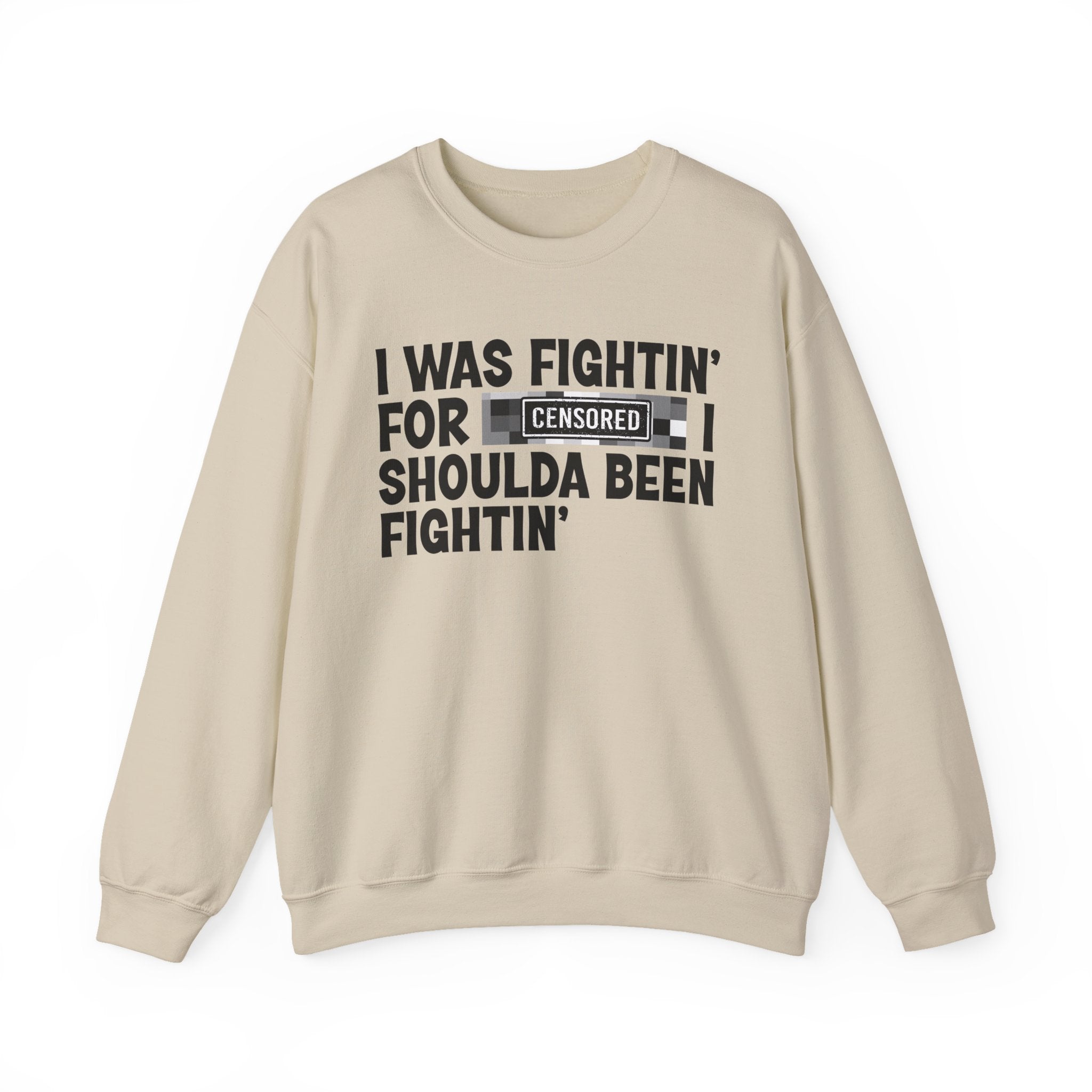 I Was Fightin' For Censored [Bitch] I Shoulda Been Fightin'- Funny Scary Quote Sweatshirt