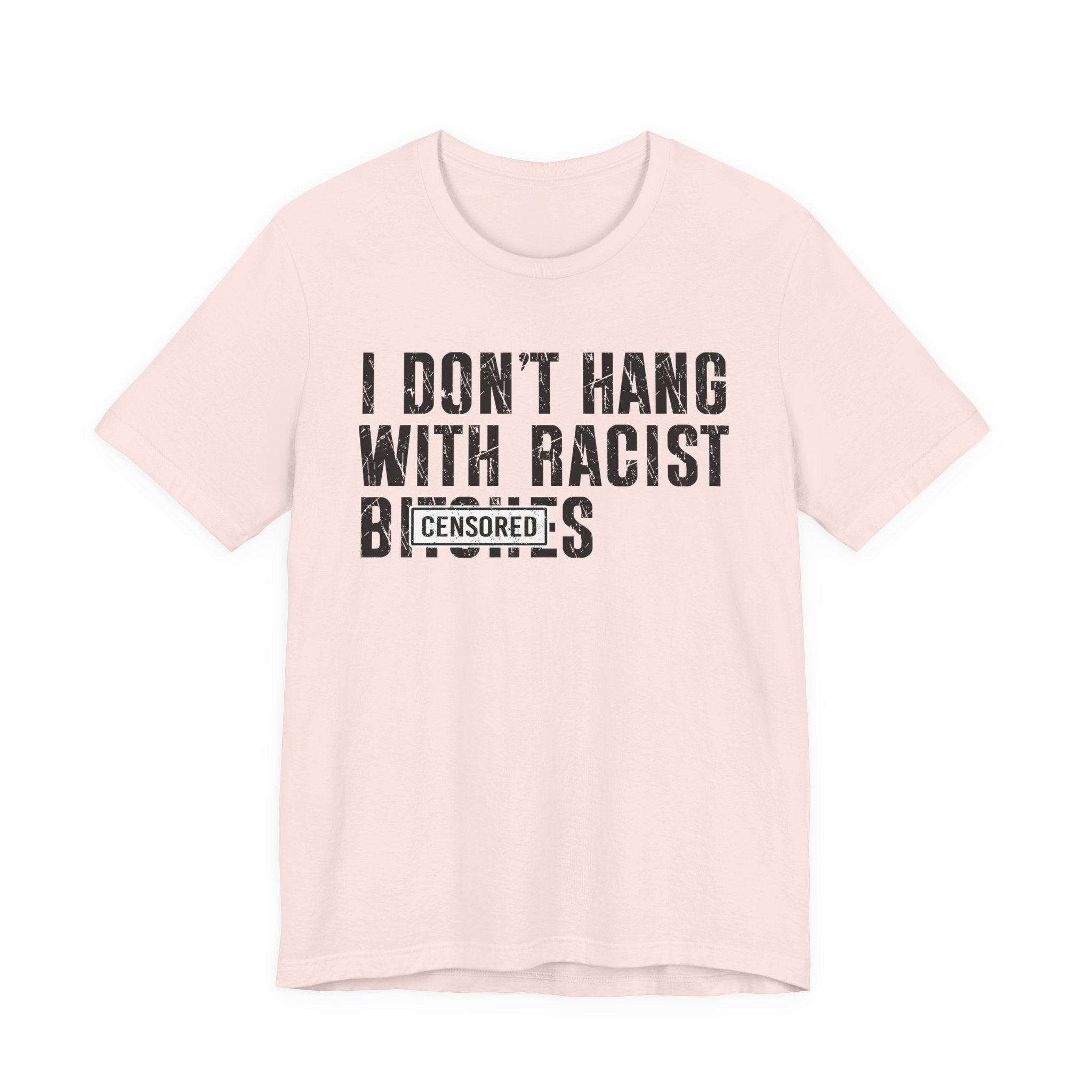 I Don't Fuck With Racist Bitches (censored) T-Shirt