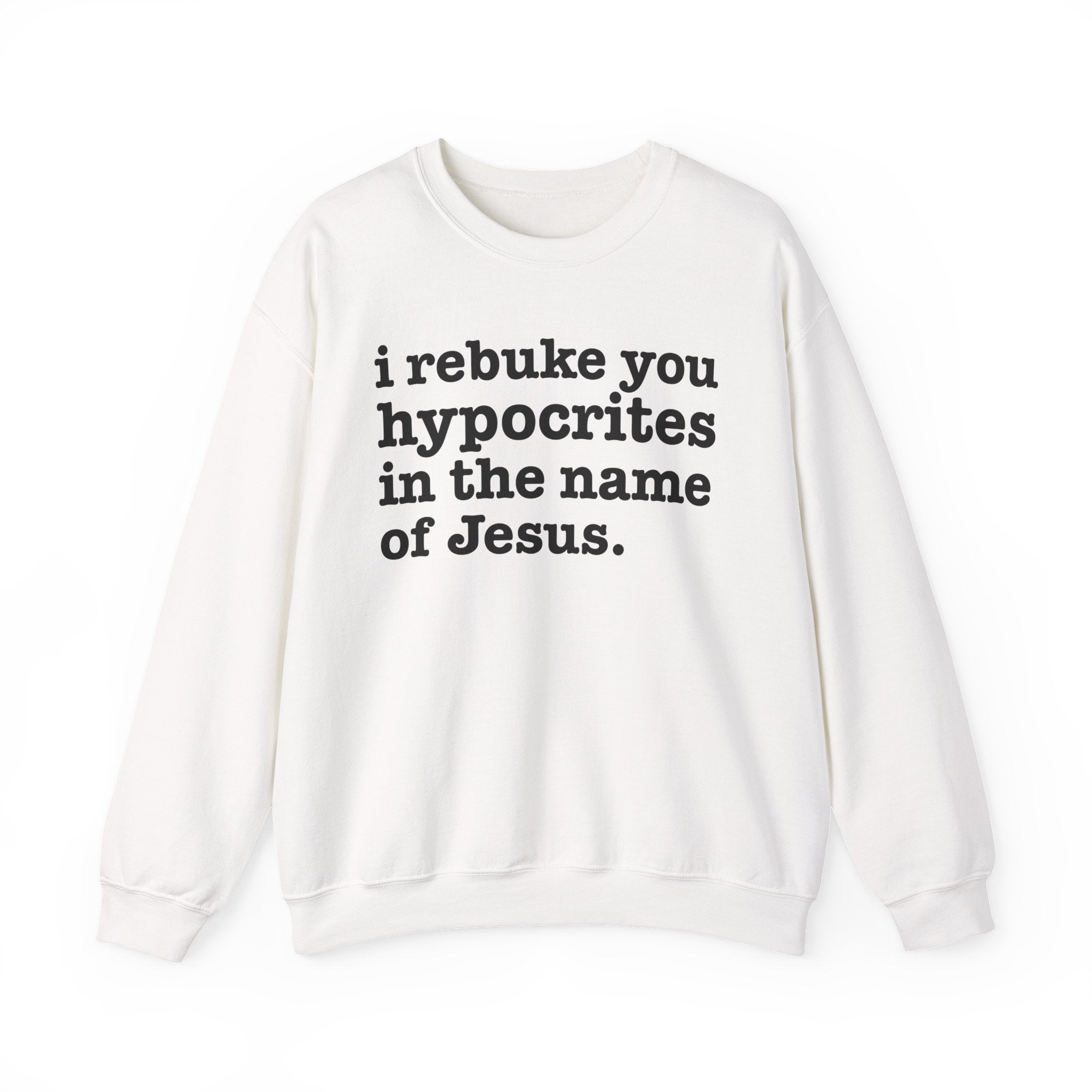 I Rebuke You Hypocrites in the Name of Jesus - Christian Humor Sweatshirt