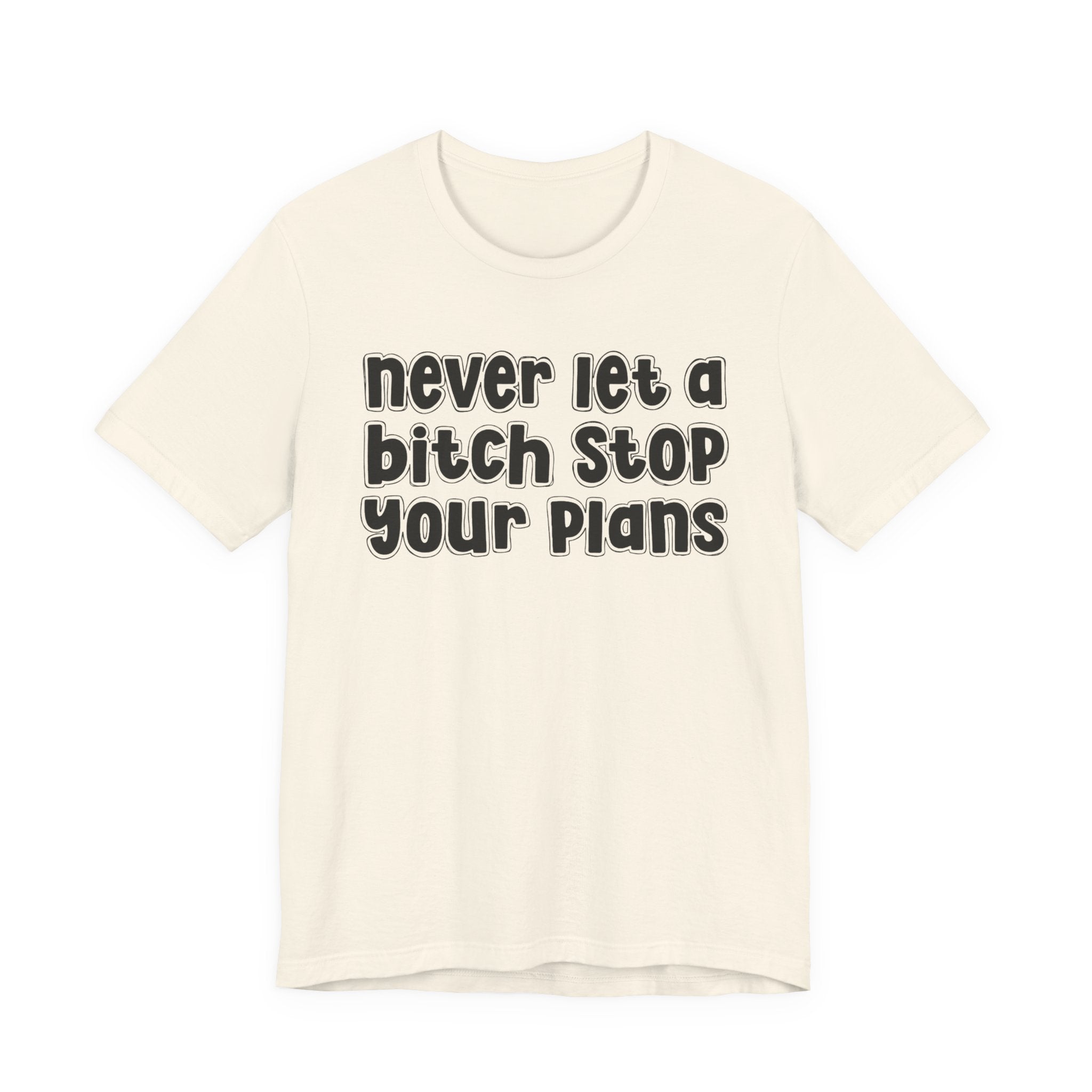 Never Let A Bitch Stop Your Plans－Motivational Statement T-shirt