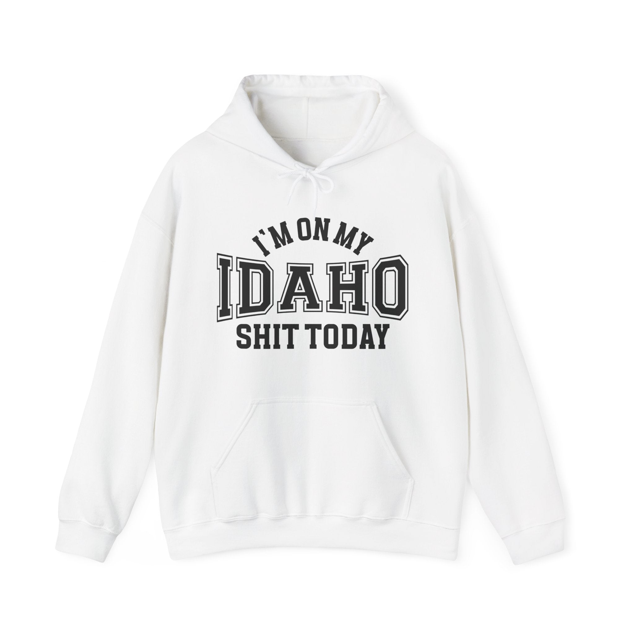 I'm On My Idaho Shit Today -  Hoodie