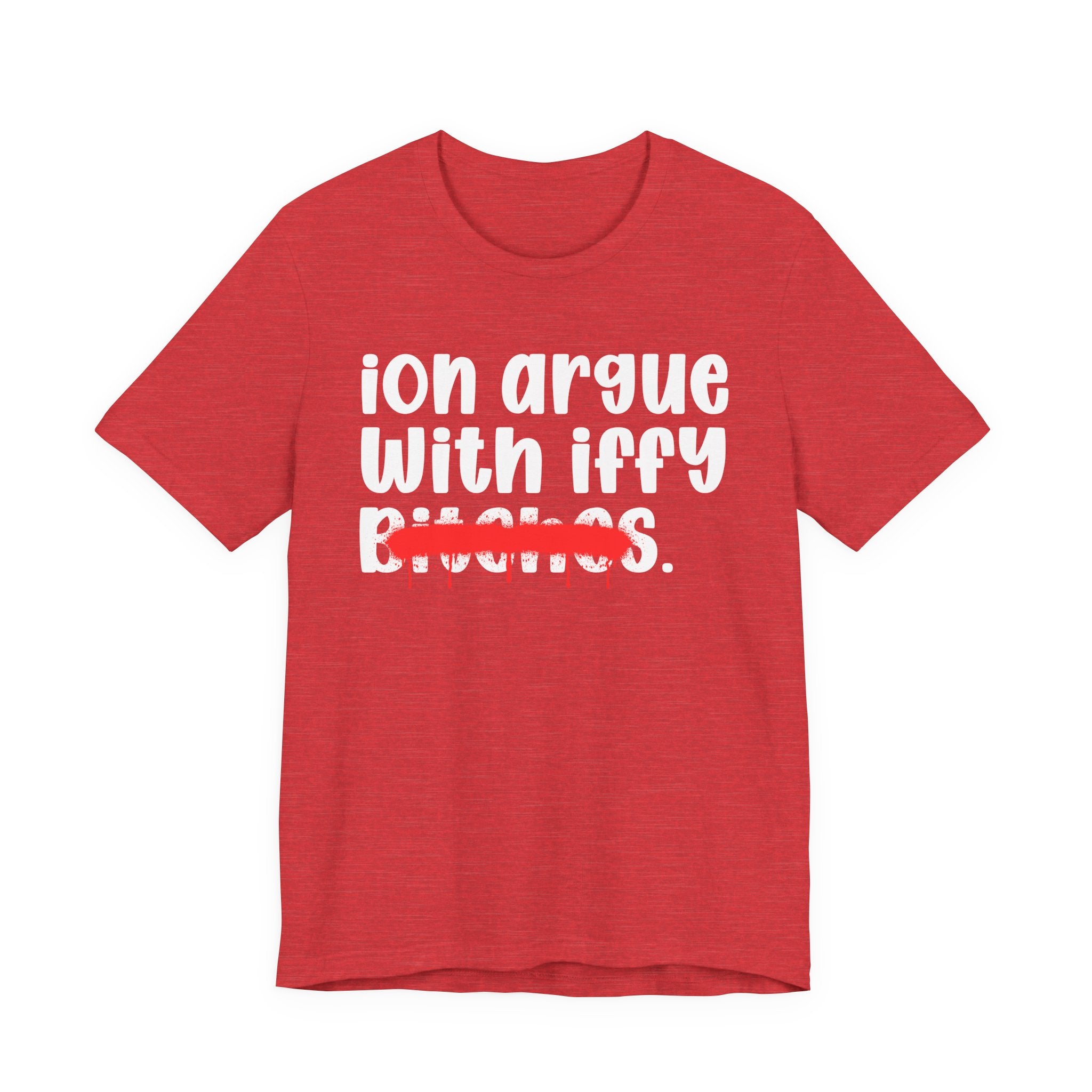 ION (I Don't) Argue With Iffy Bitches — Funny Statement T-Shirt
