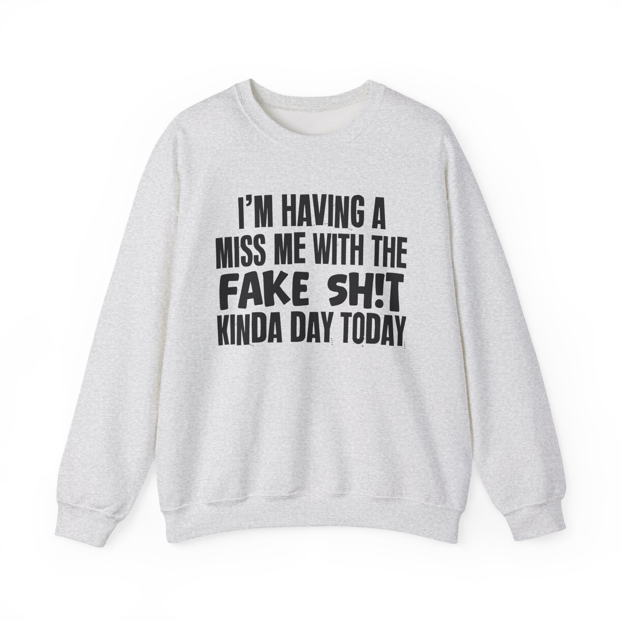 I'm Having A Miss Me With The Fake Shit Kinda Day Today - Humorous Bold Mood Sweatshirt