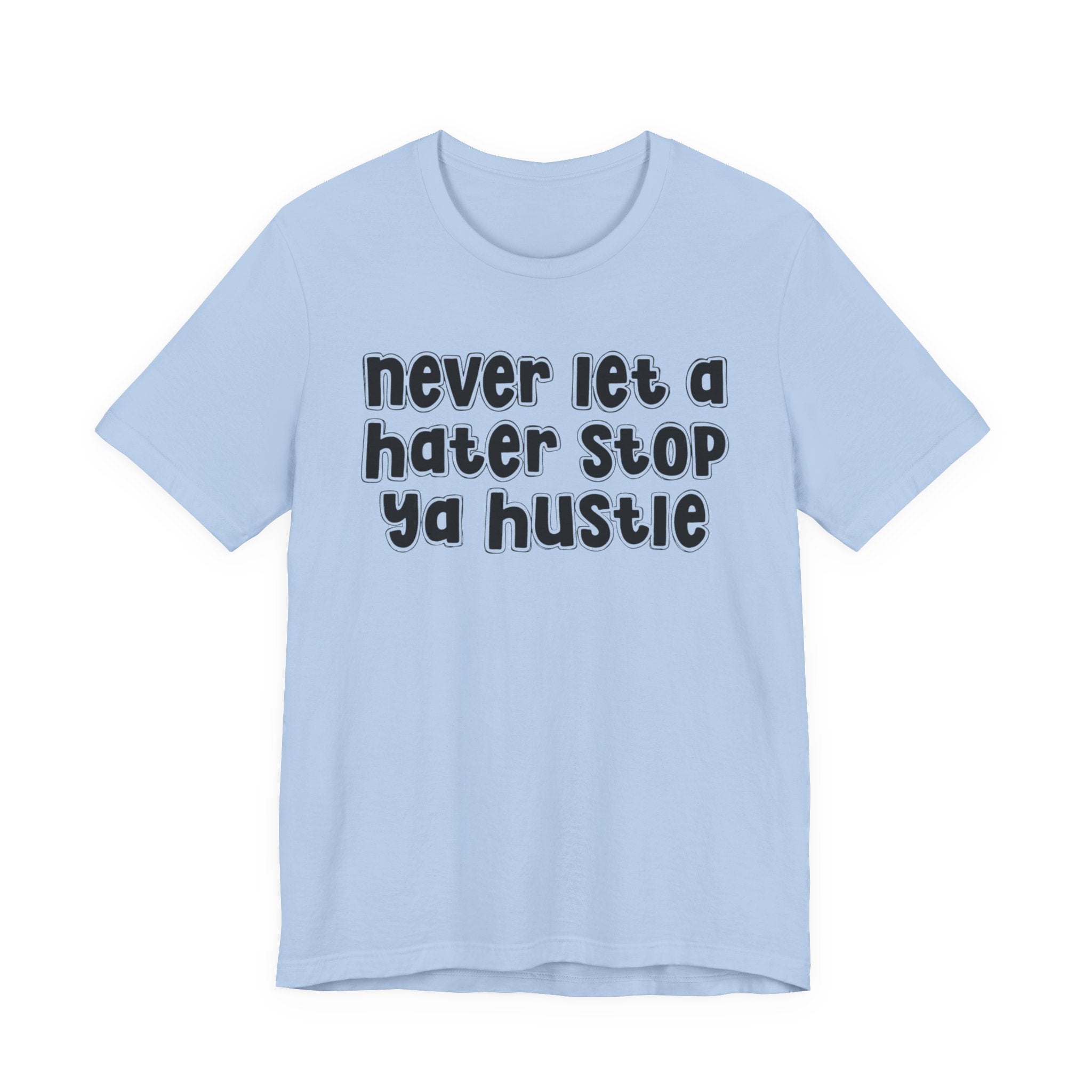 Never Let A Hater Stop Ya Hustle － Healthy Mindset T-shirt