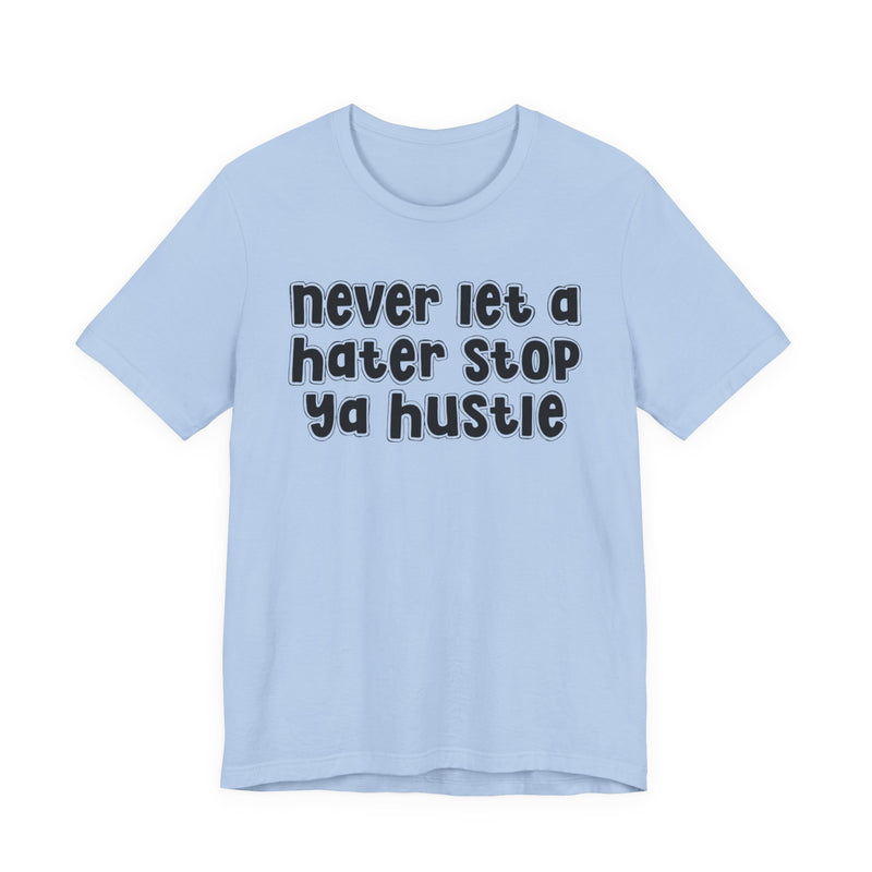 Never Let A Hater Stop Ya Hustle － Healthy Mindset T-shirt