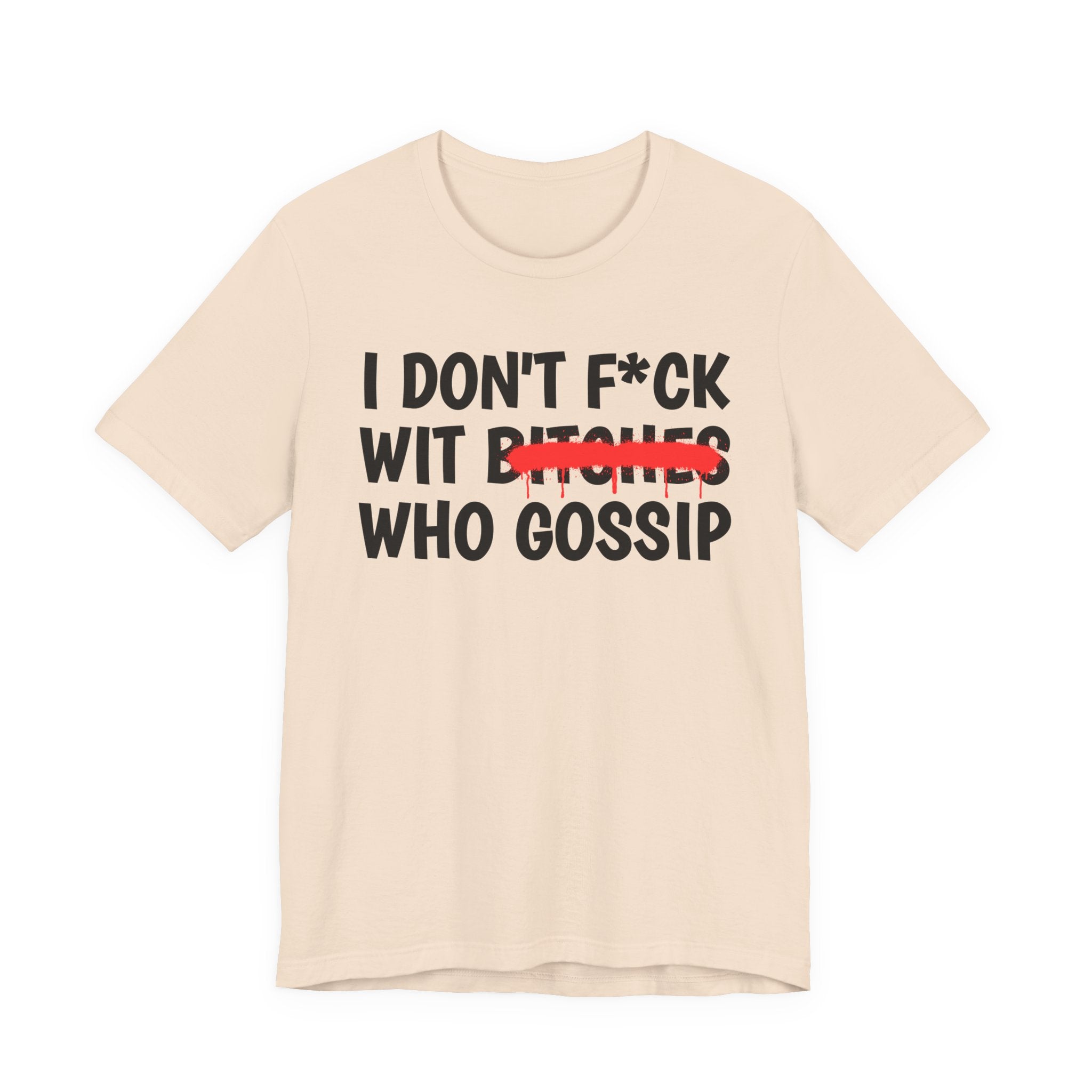 I Don't Fuck Wit Bitches Who Gossip — Funny Sassy Statement T-Shirt