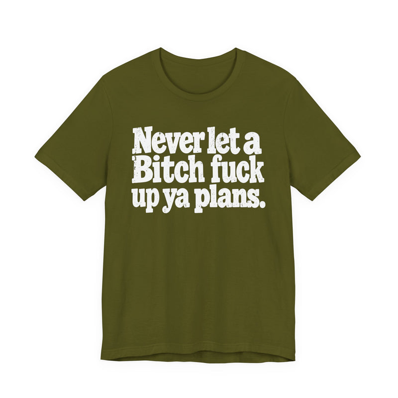 Never Let a Bitch Fuck Up Ya Plans －Street Motivational T-Shirt