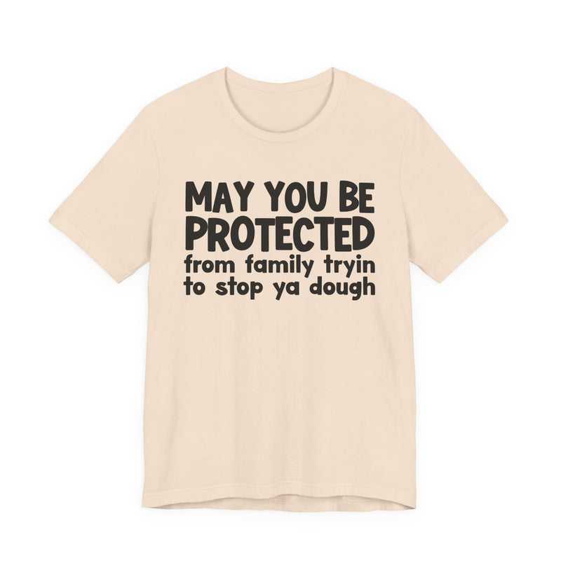 May You Be Protected From Family Tryin To Stop Ya Dough — Funny Sarcastic Prayer Tee