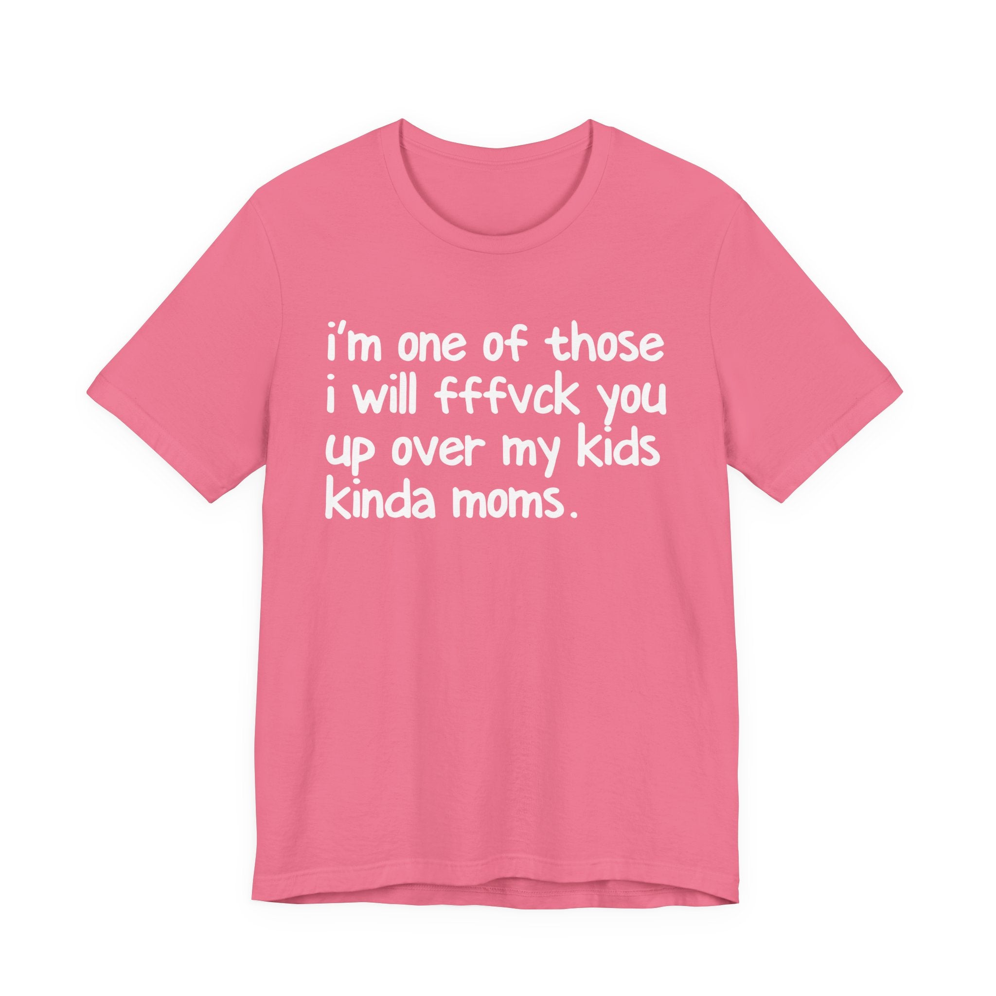 I'm One Of Those I Will FFFuck You Up Over My Kids Kinda Moms - Tee Shirt