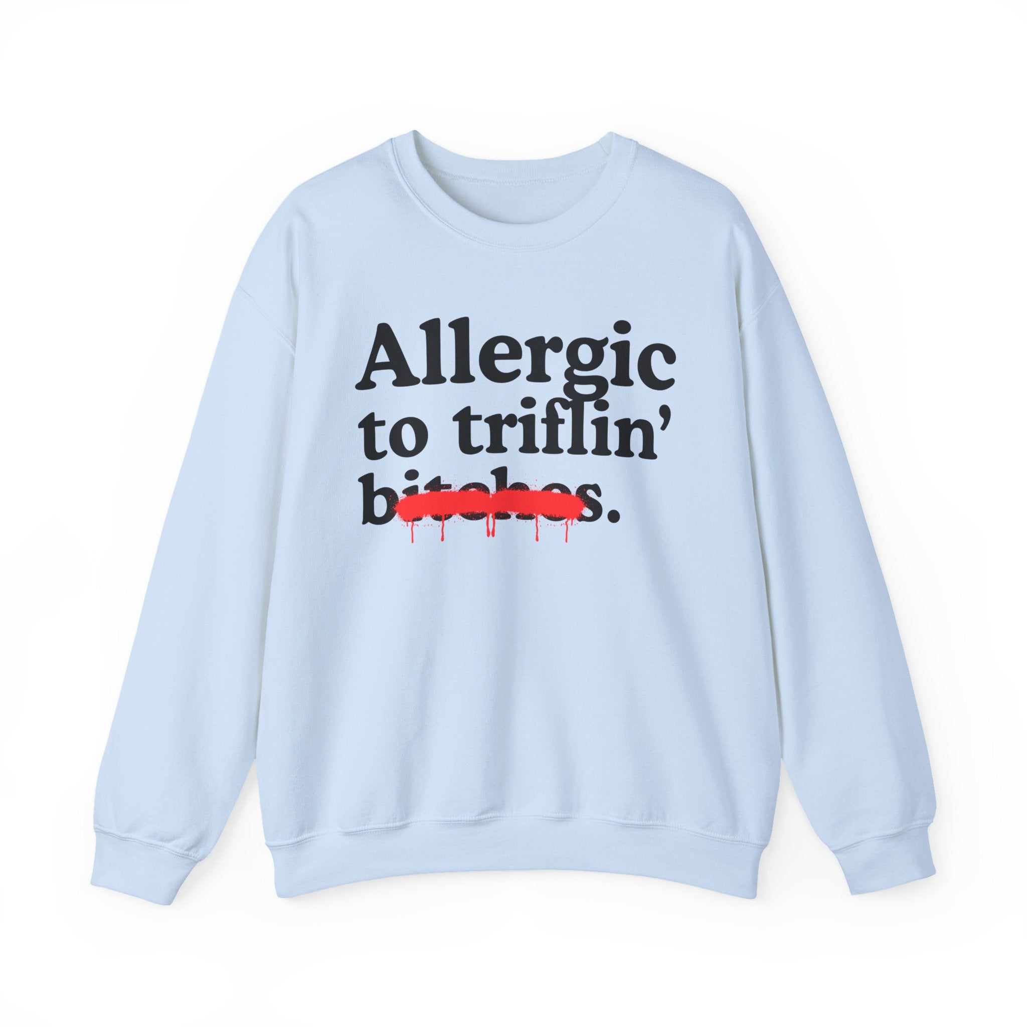 Allergic To Triflin' Bitches — Sarcastic Sassy Statement Sweatshirt