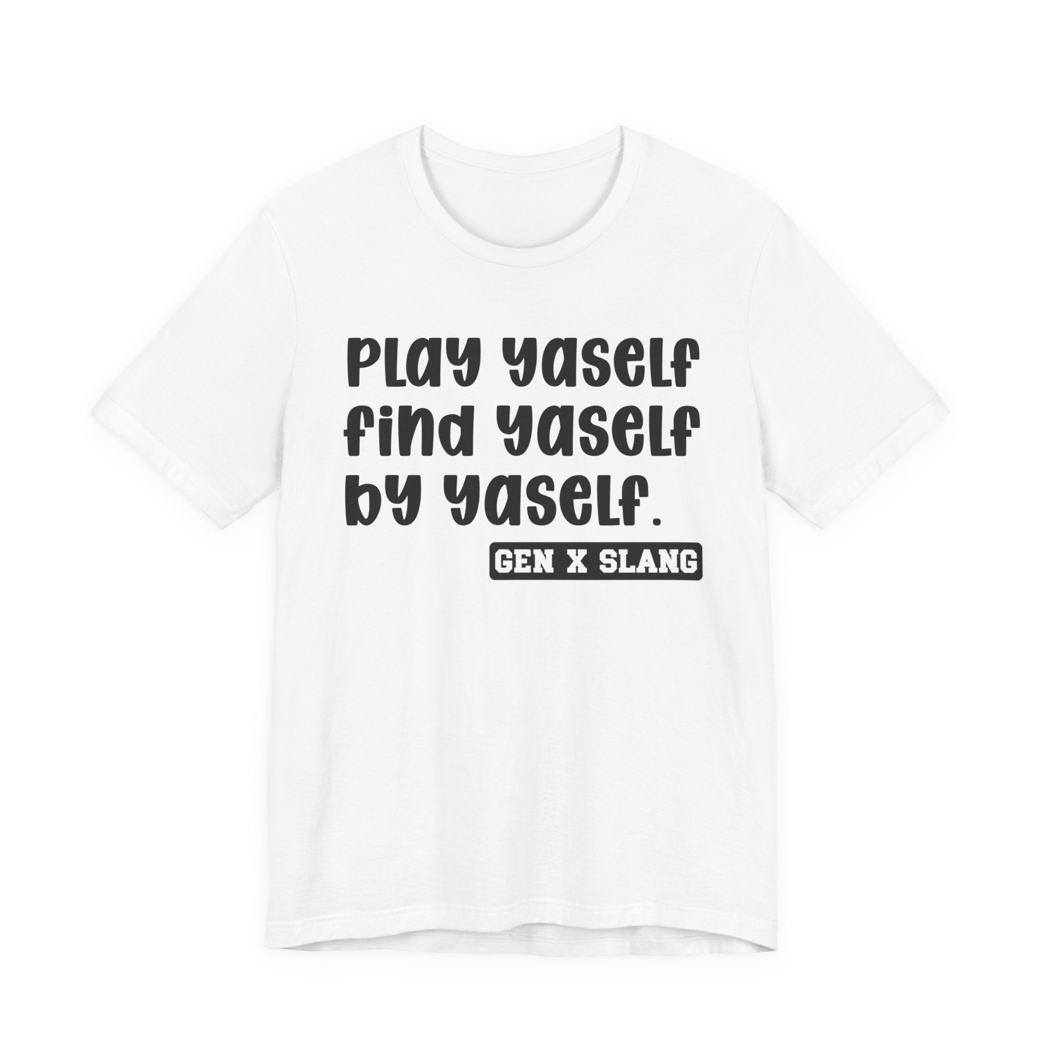 Play Yaself Find Yaself By Yaself - Bold Statement T‑Shirt