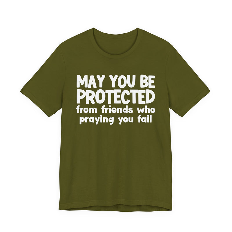May You Be Protected From Friends Who Praying You Fail - Inspirational Statement T-Shirt