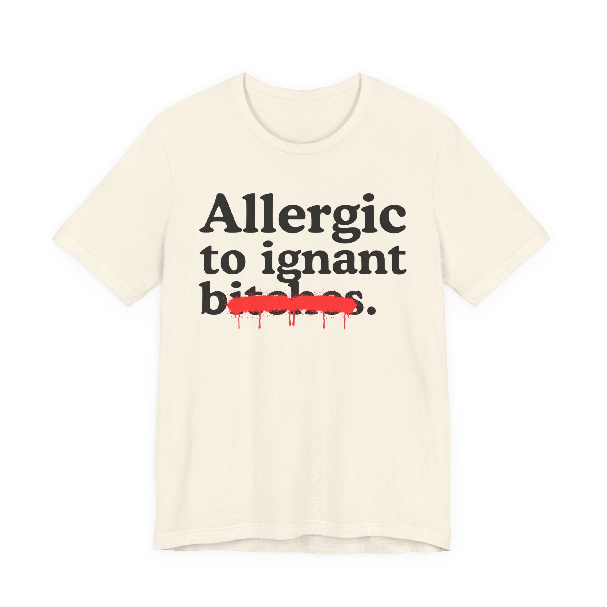 Allergic To Ignant Bitches — Sarcastic Sassy Statement T-Shirt