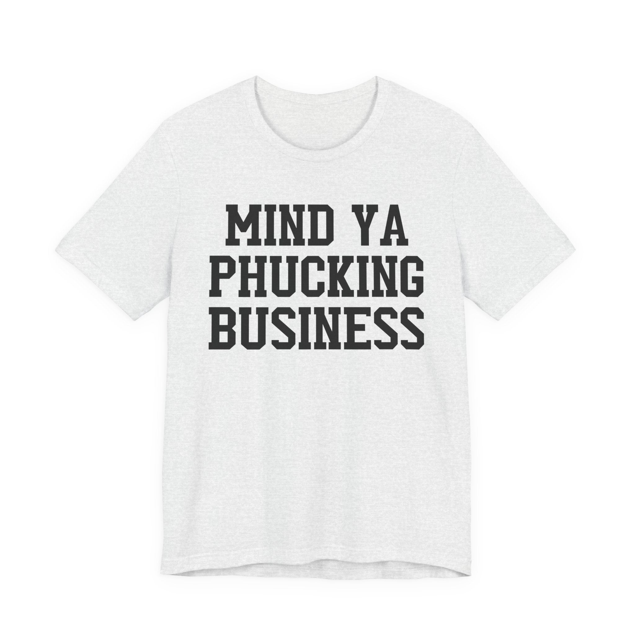 Mind Ya Phucking Business T-shirt