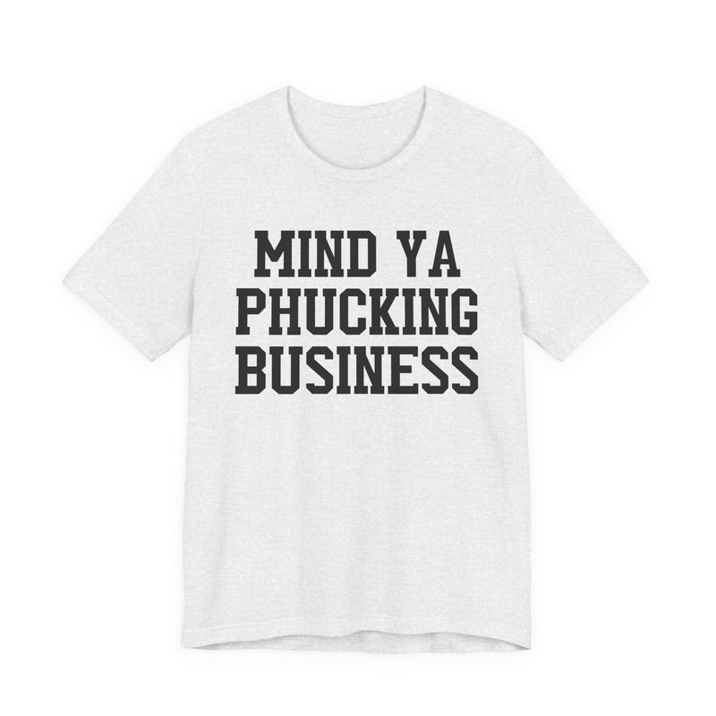 Mind Ya Phucking Business - T-Shirt