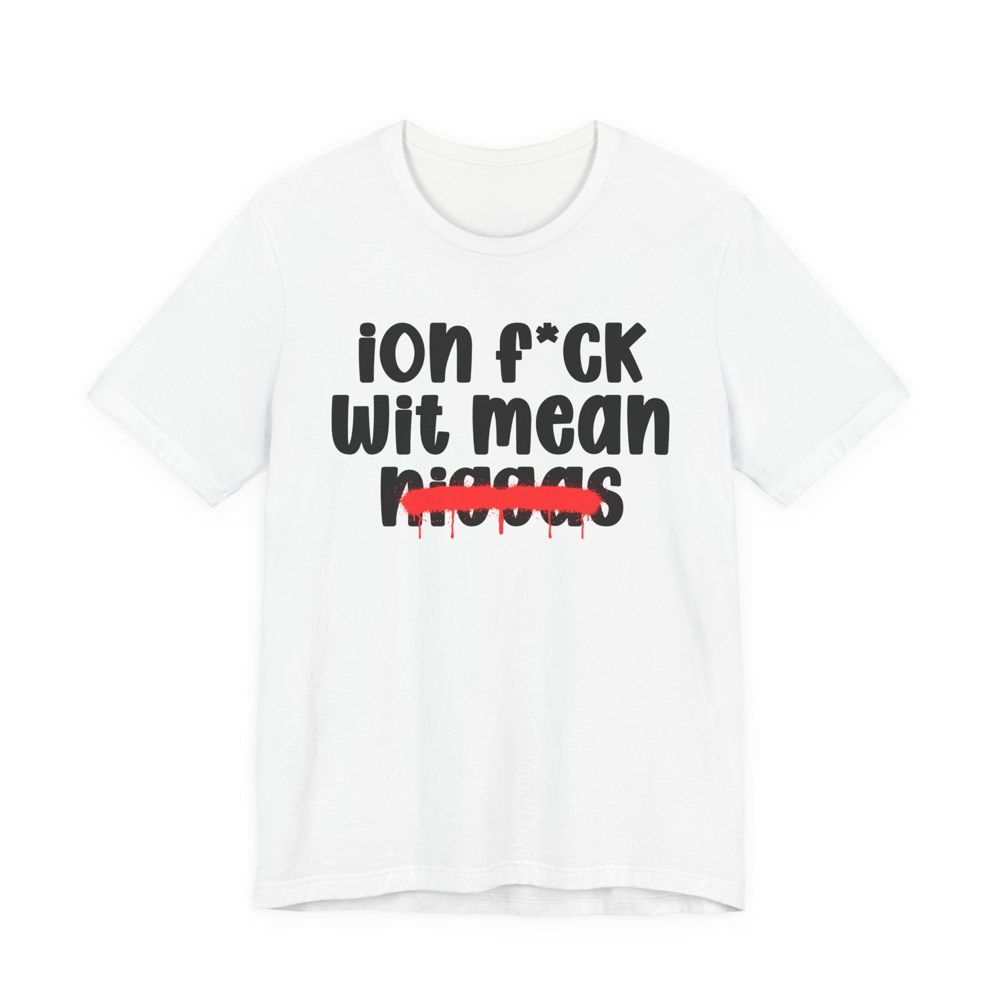 ION Fuck Wit Mean Niggas - Brutally Direct Statement Tee