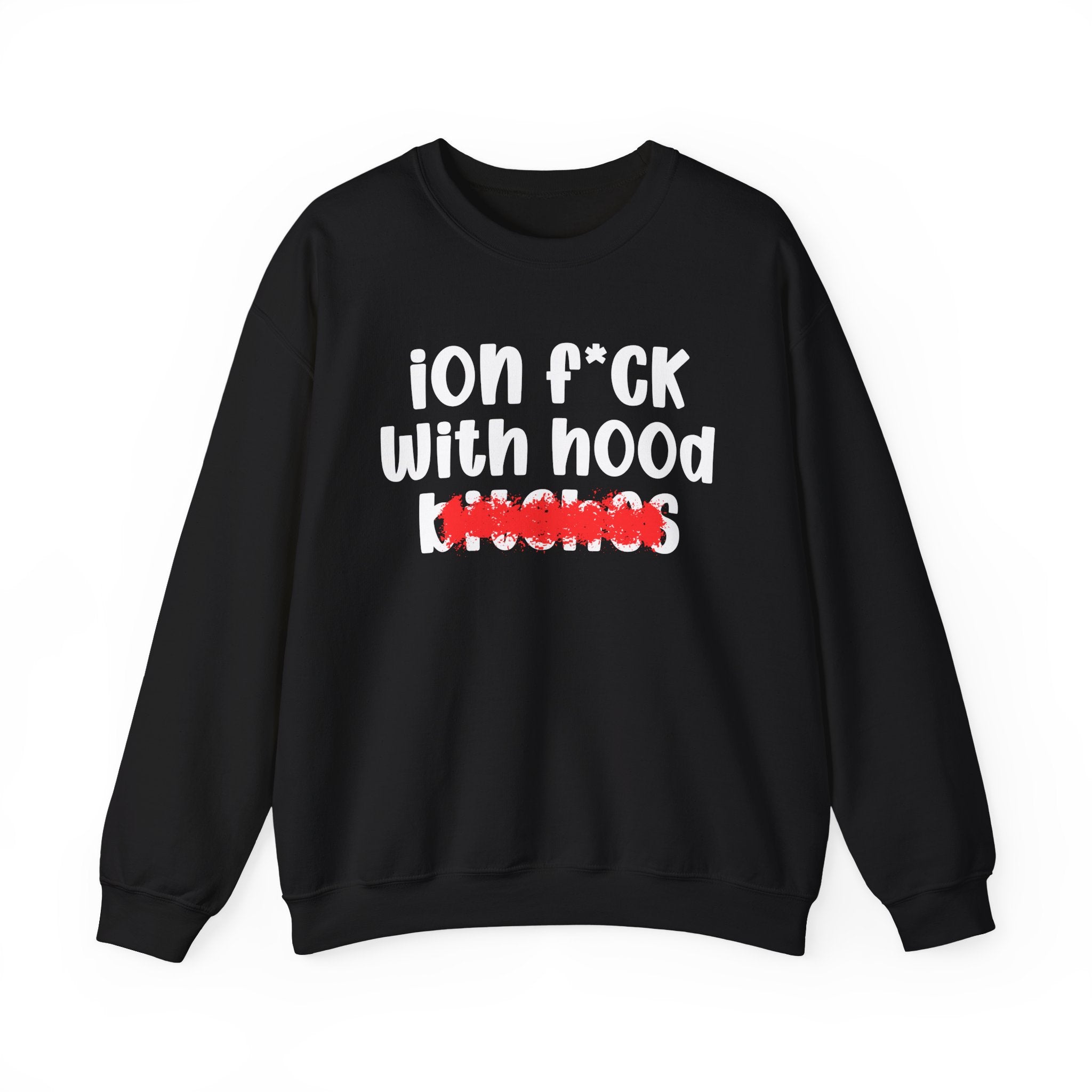 ION (I Don't) FUCK WITH HOOD BITCHES — Bold Sarcastic Sweatshirt