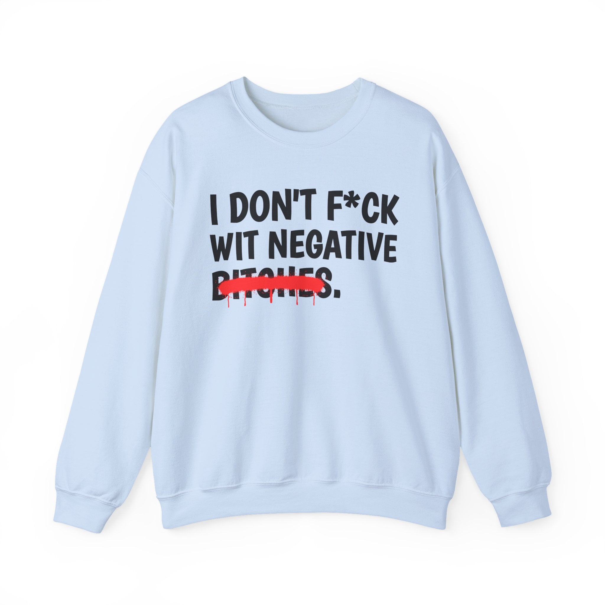 I Don't Fuck Wit Negative Bitches — Funny Sassy Statement Sweatshirt