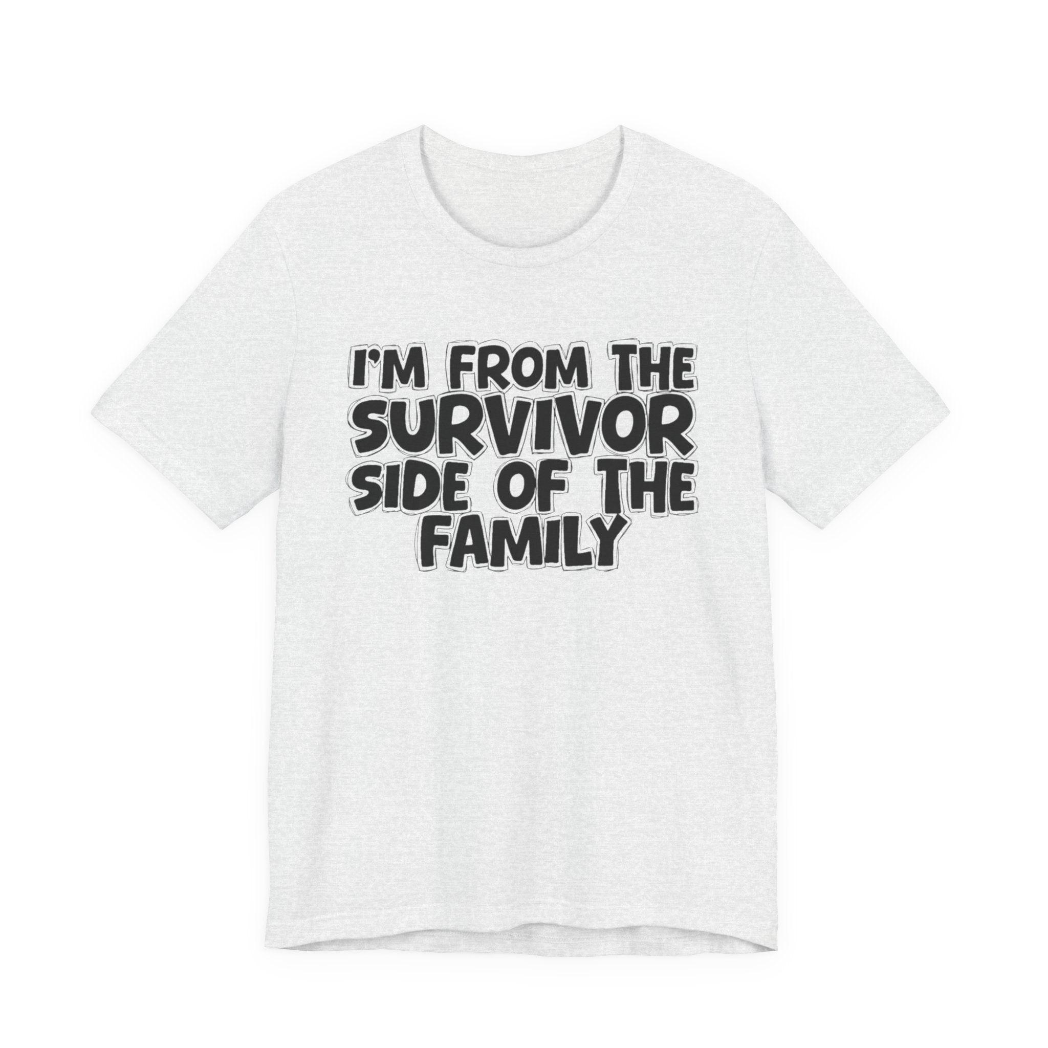 I'm From the Survivor Side of the Family - Funny Family Statement Tee