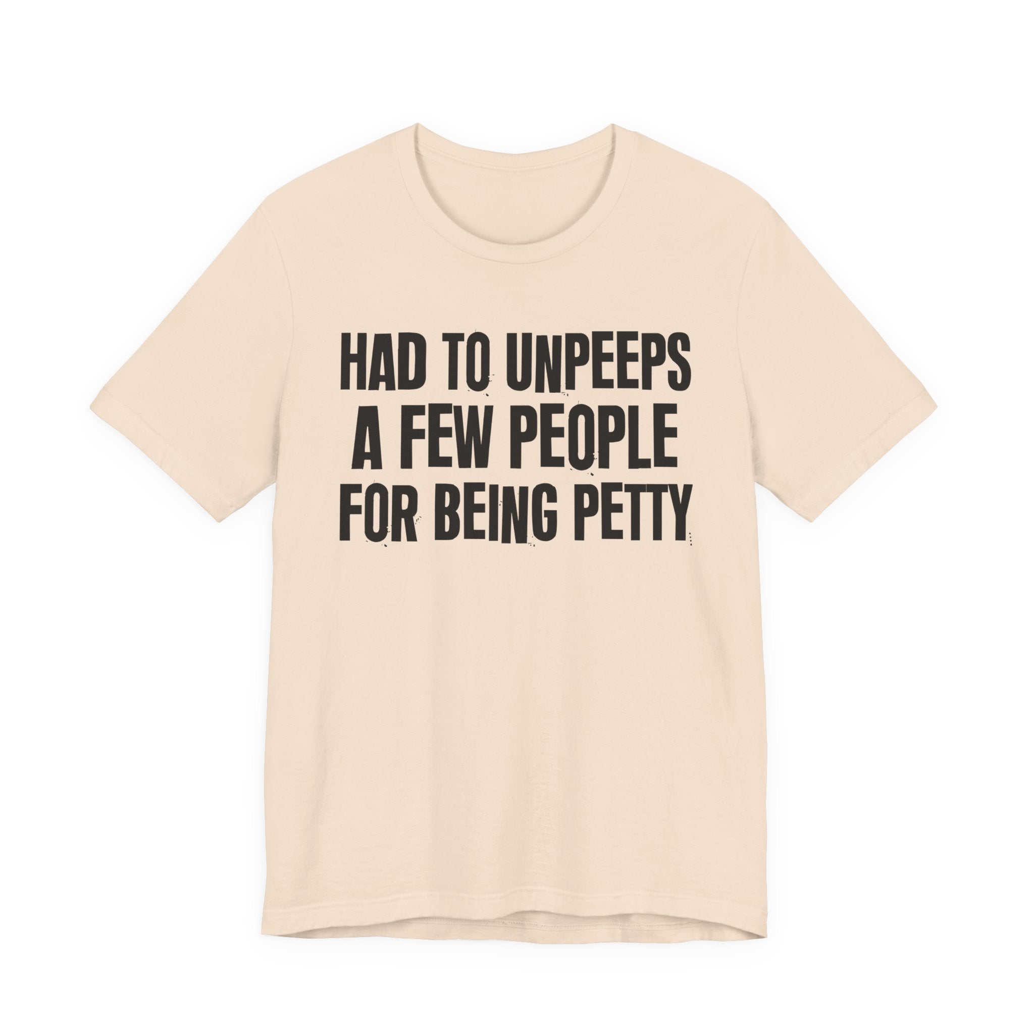 Had to Unpeeps A Few People For Being Petty - Humorous Quote Shirt