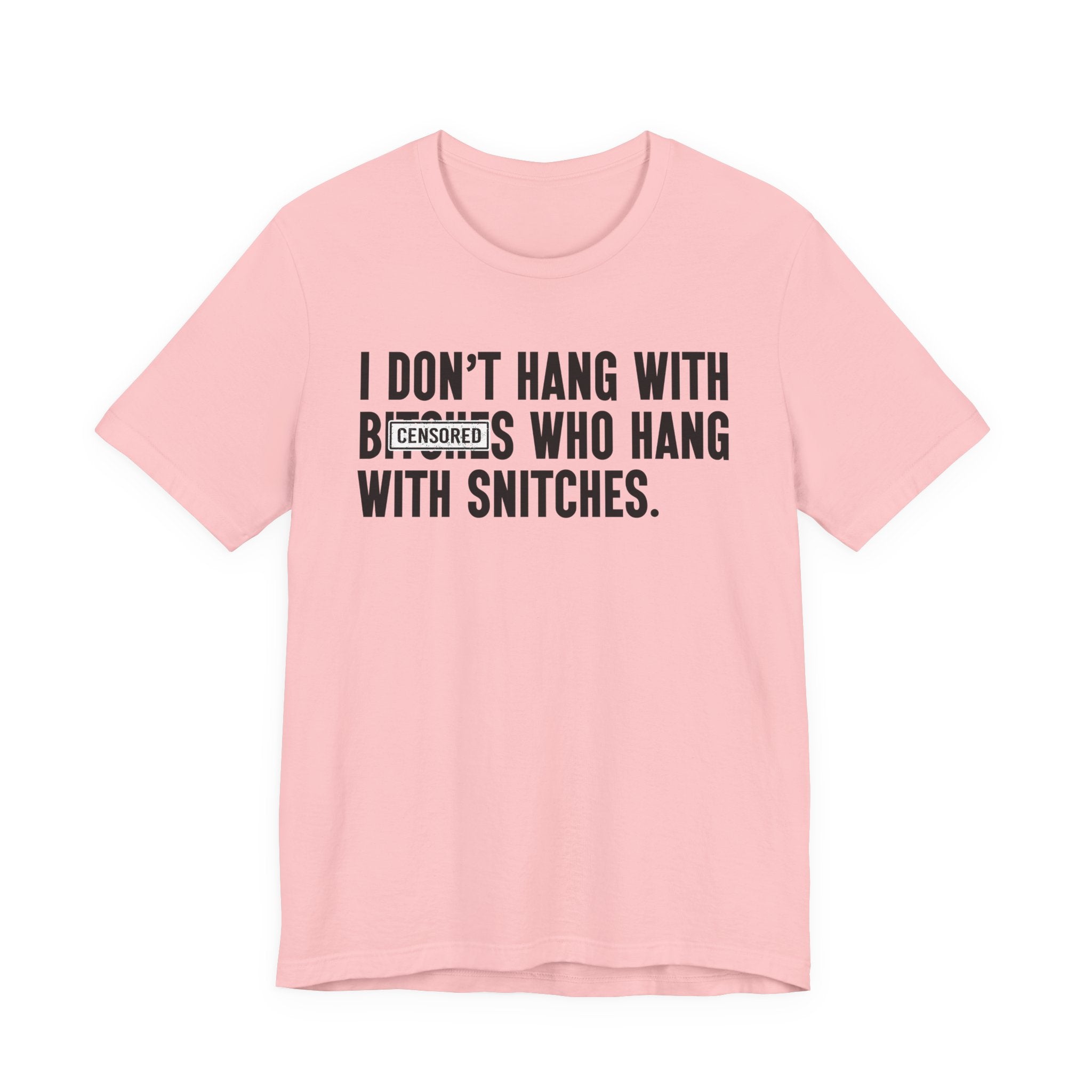 I Don't Hang With Bitches Who Hang With Snitches (censored) T-shirt