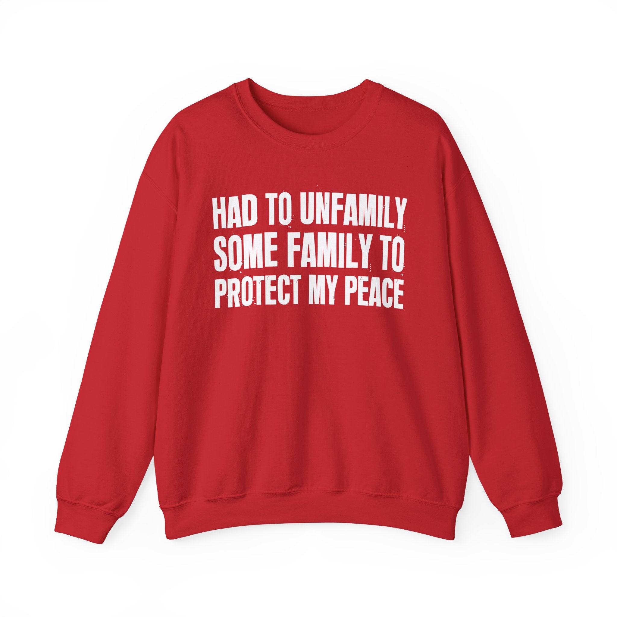Had To Unfamilly Some Familly To Protect My Peace -  Sweatshirt