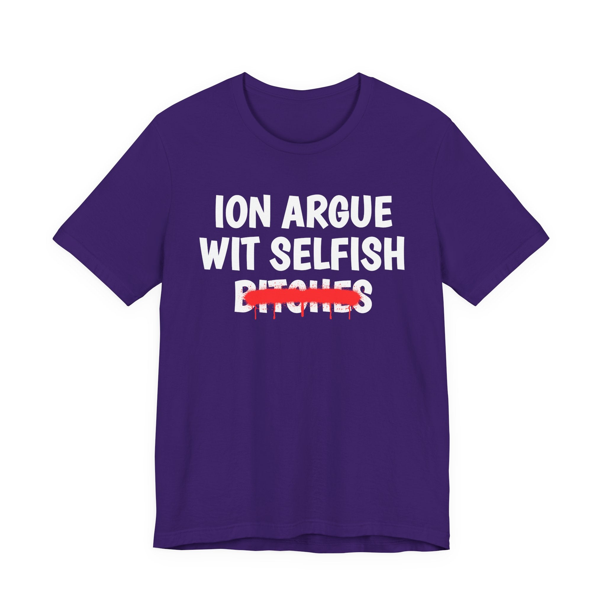 ION (I Don't) Argue Wit Selfish Bitches — Funny Statement T-Shirt