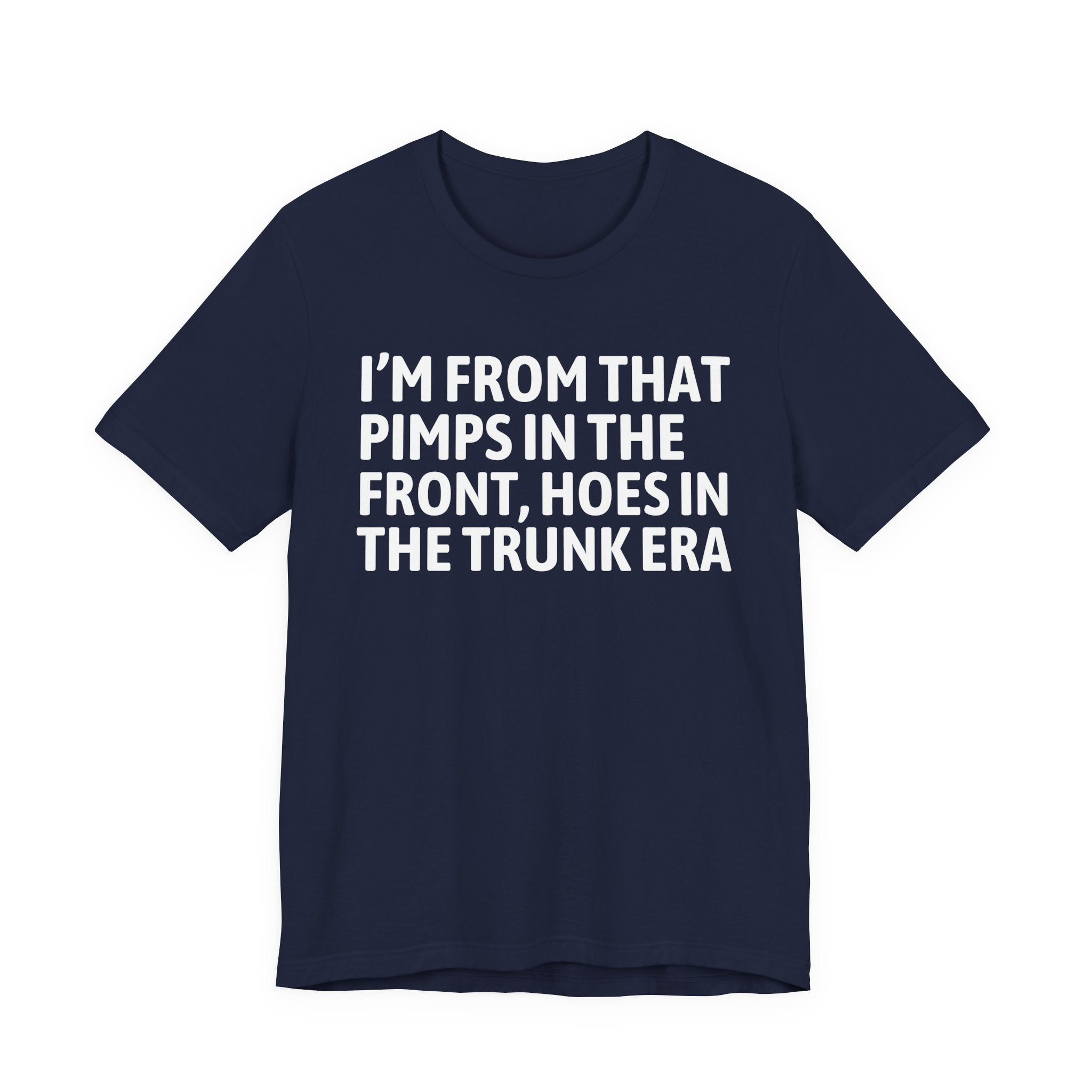 I'm From That Pimps In The Front Hoes In The Trunk Era - Funny Growing Up Tee
