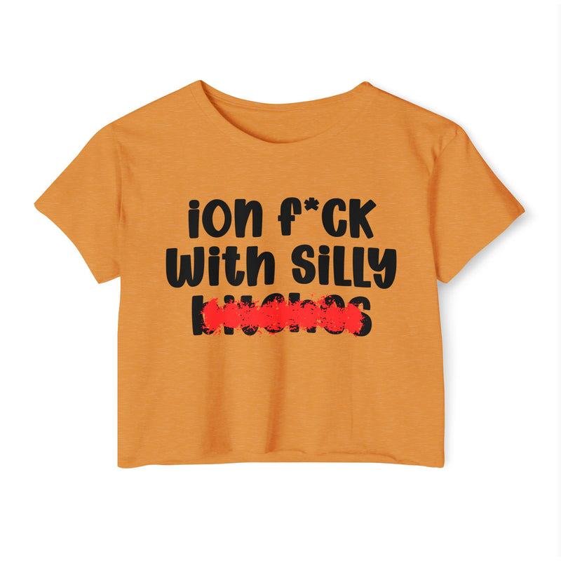 ION (I Don't) FUCK WIT SILLY BITCHES - Bold Sarcastic Crop Top
