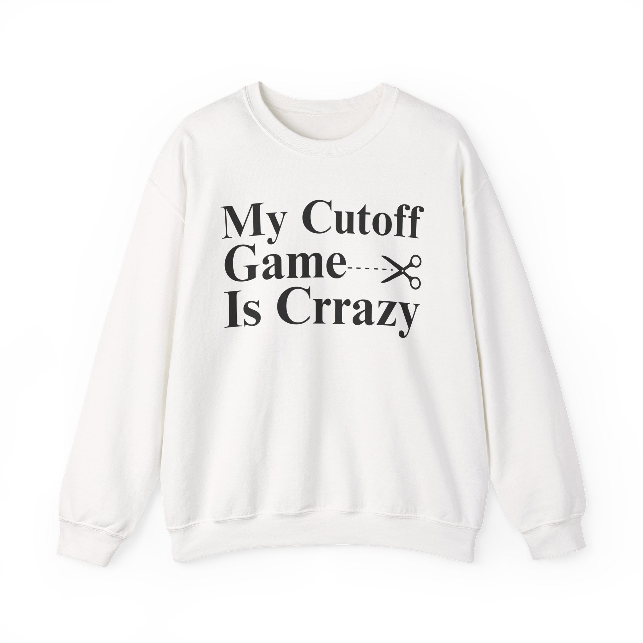 My Cutoff Game is Crazy — Sweatshirt