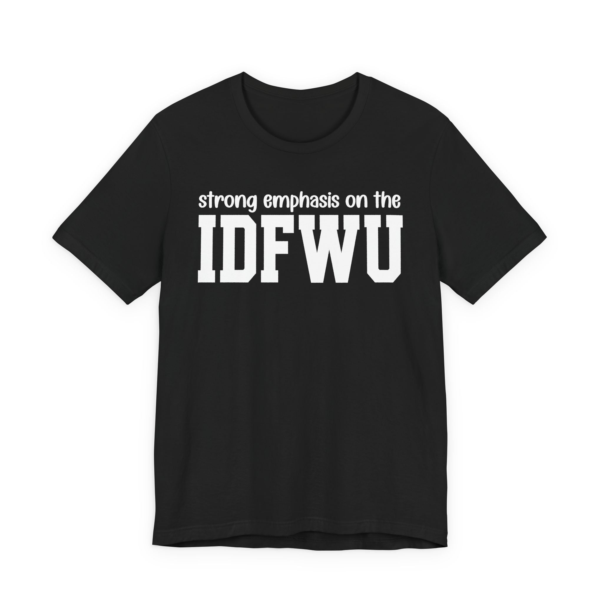 Strong Emphasis On The IDFWU T-Shirt