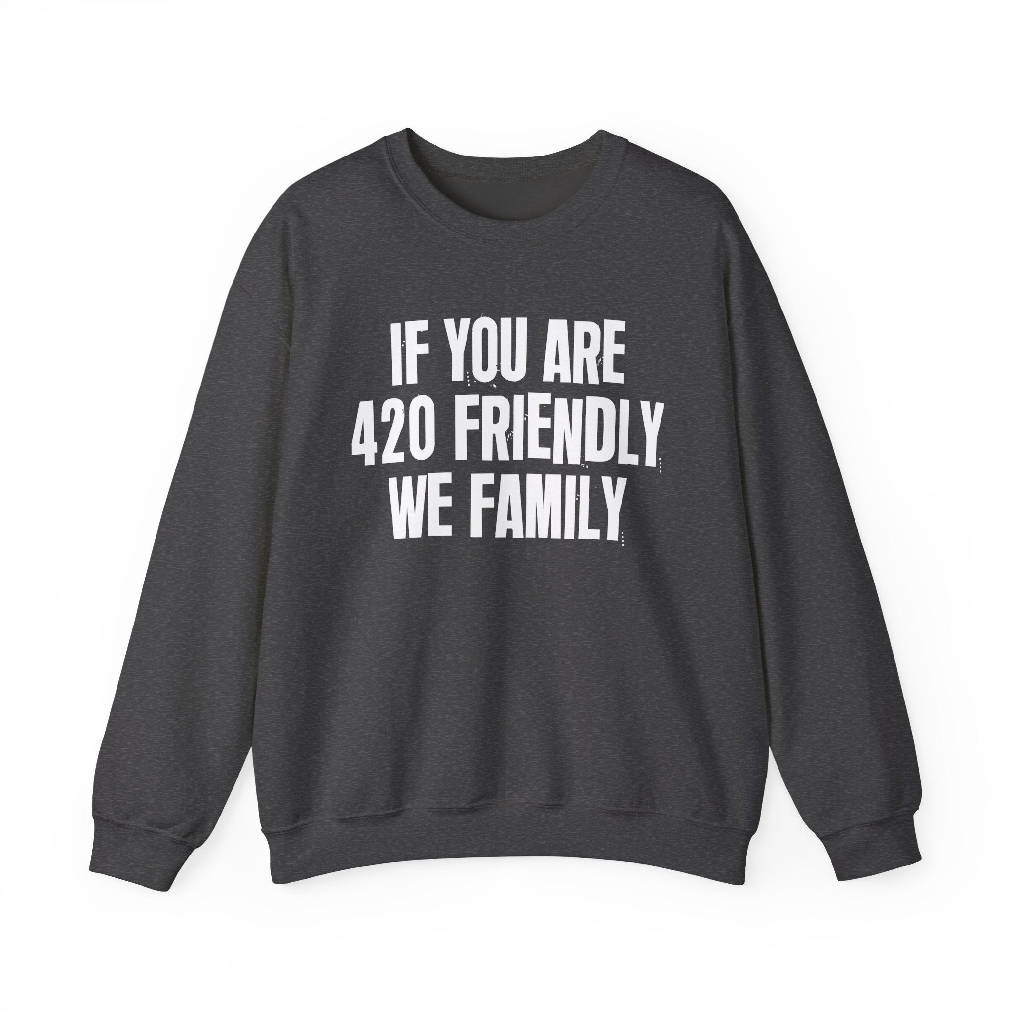 If You Are 420 Friendly We Family — Funny Cannabis Lovers Sweatshirt