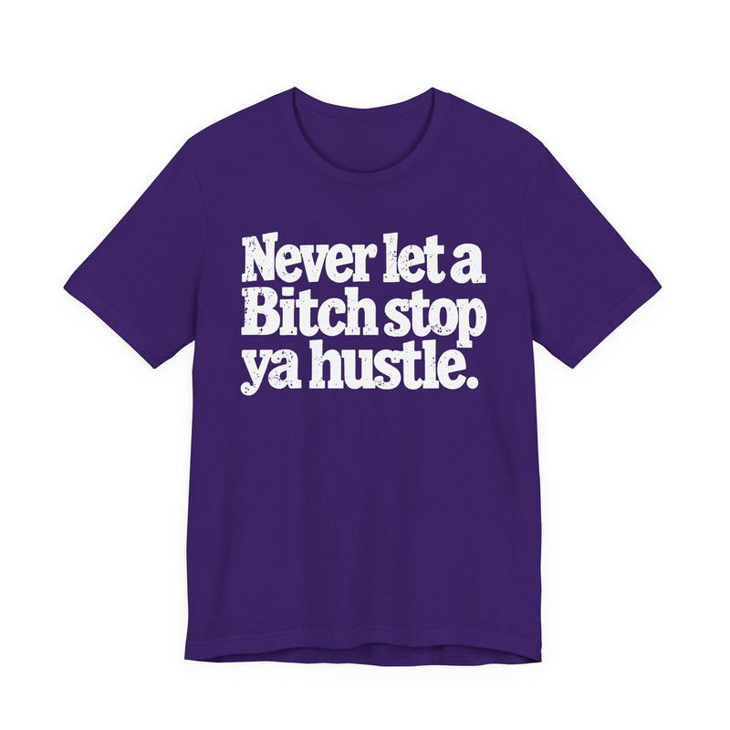 Never Let A Bitch Stop Ya Hustle — T-Shirt