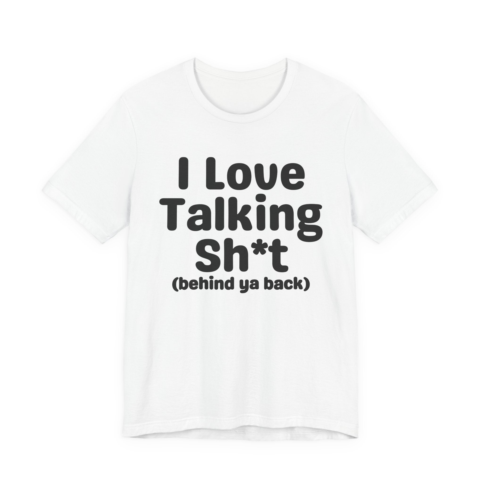 I Love Talking Shit (behind ya back) — Funny Slogan Tee for Bold, Sarcastic Humor